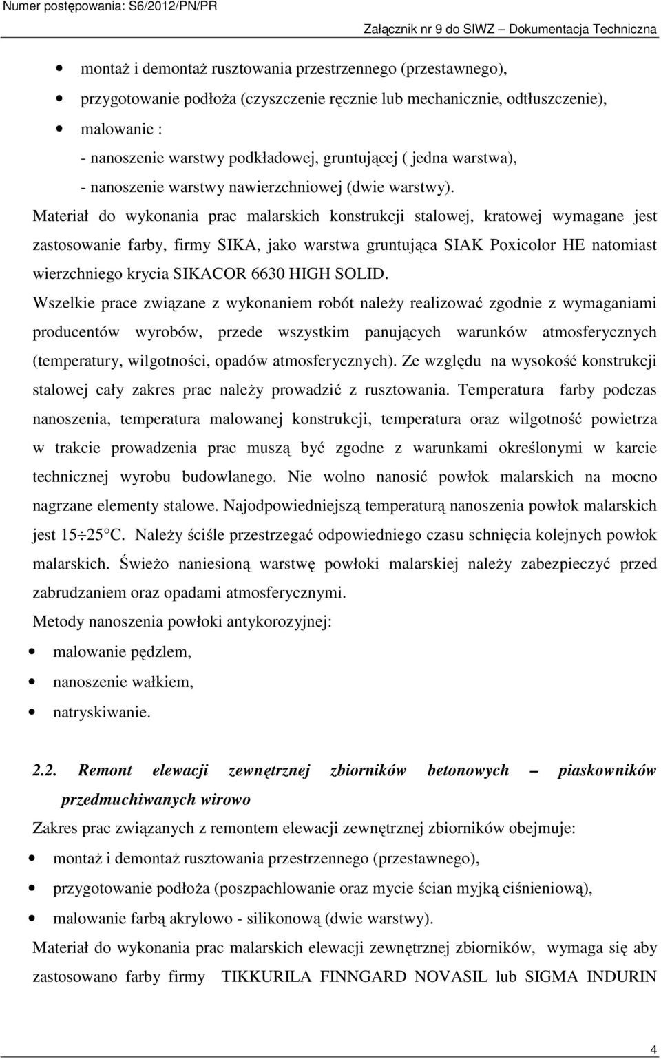 Materiał do wykonania prac malarskich konstrukcji stalowej, kratowej wymagane jest zastosowanie farby, firmy SIKA, jako warstwa gruntująca SIAK Poxicolor HE natomiast wierzchniego krycia SIKACOR 6630