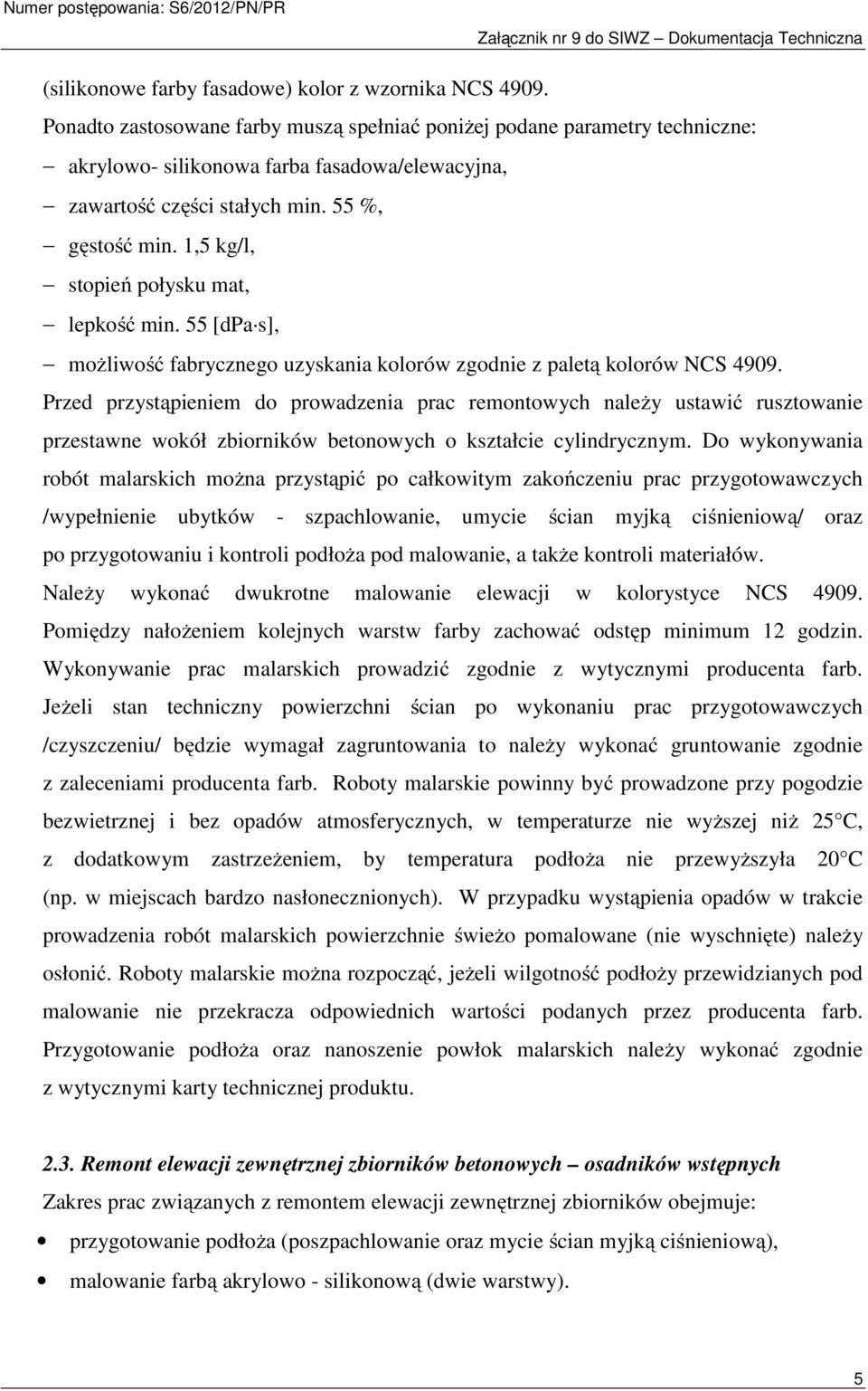 1,5 kg/l, stopień połysku mat, lepkość min. 55 [dpa s], możliwość fabrycznego uzyskania kolorów zgodnie z paletą kolorów NCS 4909.