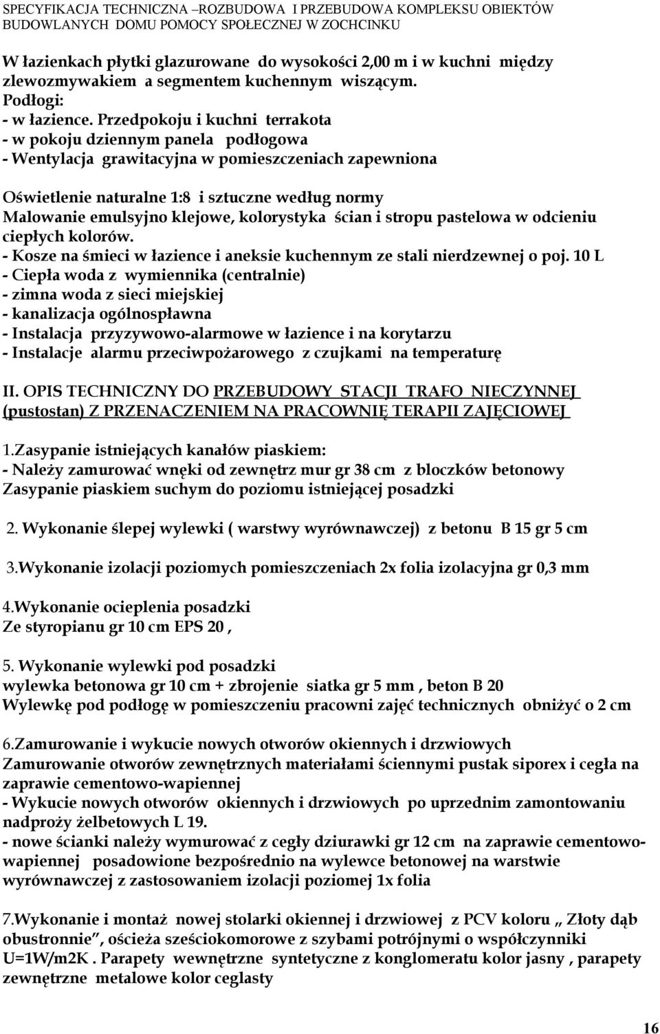 klejowe, kolorystyka ścian i stropu pastelowa w odcieniu ciepłych kolorów. - Kosze na śmieci w łazience i aneksie kuchennym ze stali nierdzewnej o poj.