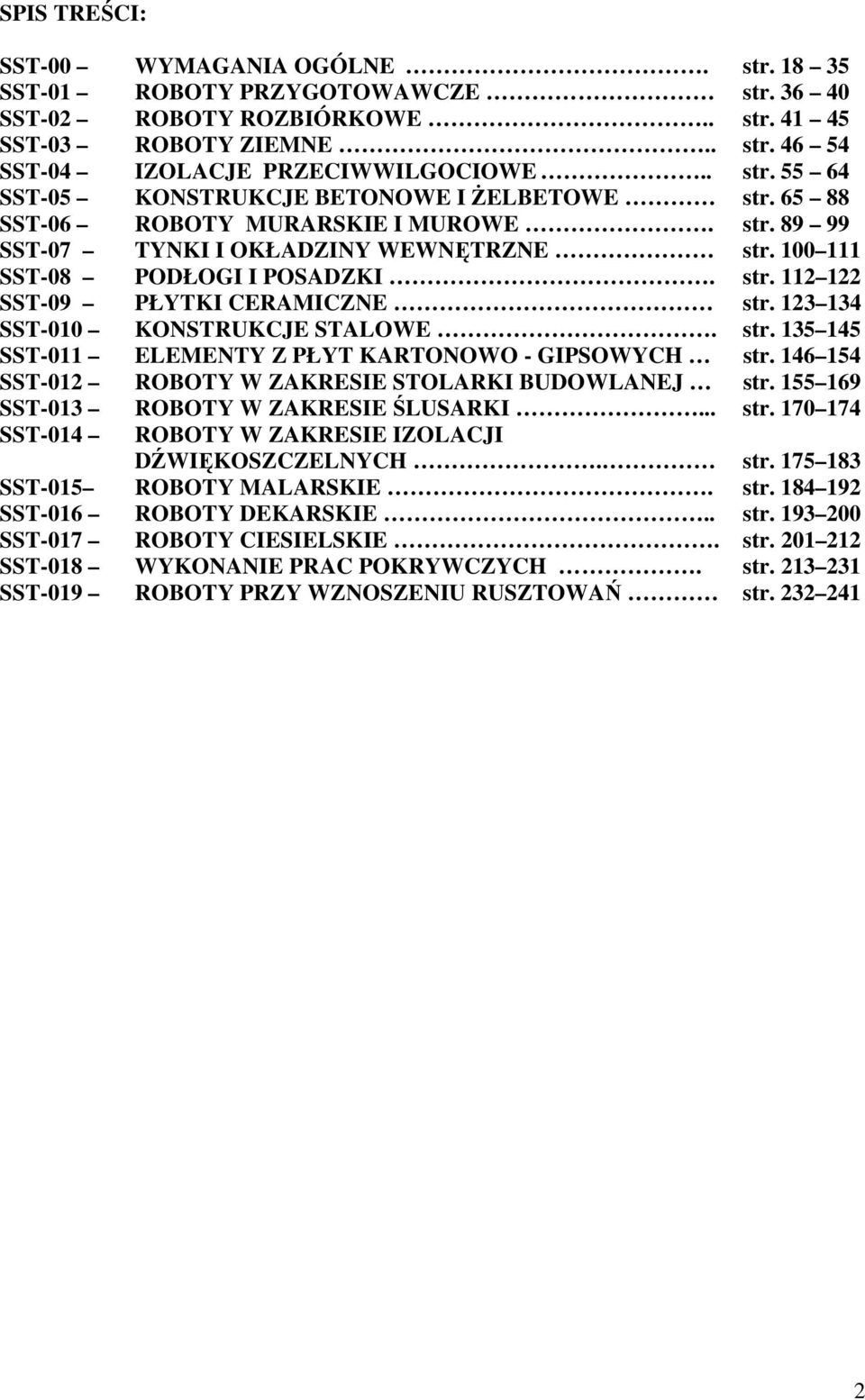 123 134 SST-010 KONSTRUKCJE STALOWE. str. 135 145 SST-011 ELEMENTY Z PŁYT KARTONOWO - GIPSOWYCH str. 146 154 SST-012 ROBOTY W ZAKRESIE STOLARKI BUDOWLANEJ str.
