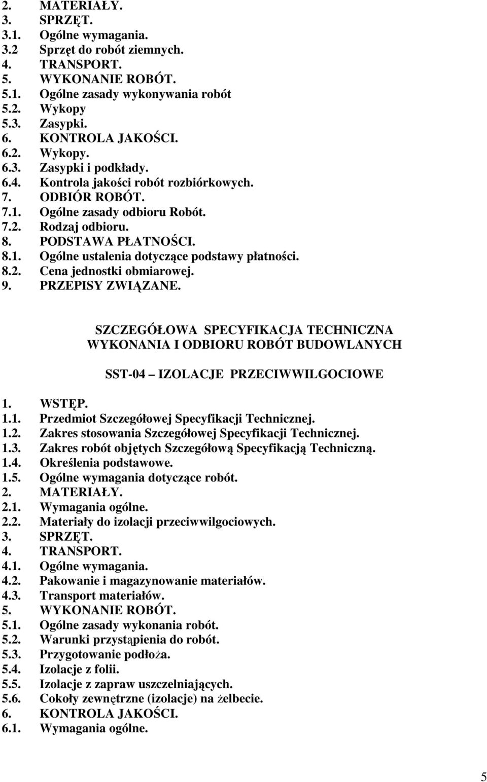 9. PRZEPISY ZWIĄZANE. SZCZEGÓŁOWA SPECYFIKACJA TECHNICZNA WYKONANIA I ODBIORU ROBÓT BUDOWLANYCH SST-04 IZOLACJE PRZECIWWILGOCIOWE 1. WSTĘP. 1.1. Przedmiot Szczegółowej Specyfikacji Technicznej. 1.2.