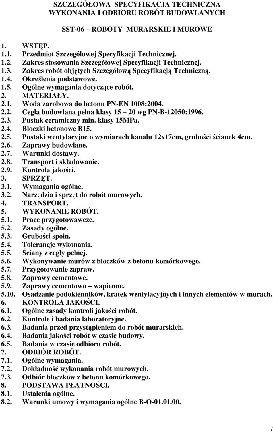 MATERIAŁY. 2.1. Woda zarobowa do betonu PN-EN 1008:2004. 2.2. Cegła budowlana pełna klasy 15 20 wg PN-B-12050:1996. 2.3. Pustak ceramiczny min. klasy 15MPa. 2.4. Bloczki betonowe B15. 2.5. Pustaki wentylacyjne o wymiarach kanału 12x17cm, grubości ścianek 4cm.