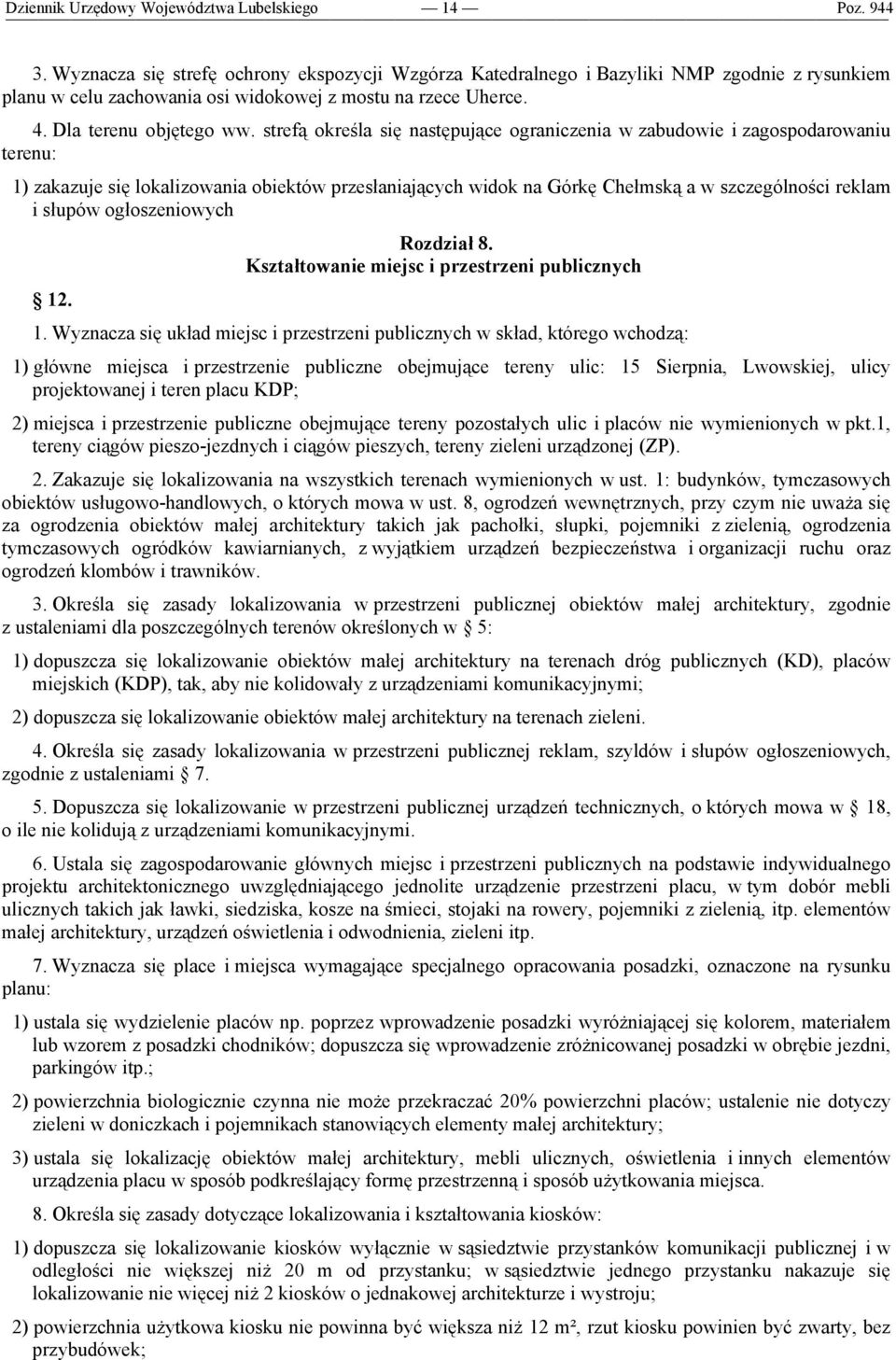 strefą określa się następujące ograniczenia w zabudowie i zagospodarowaniu terenu: 1) zakazuje się lokalizowania obiektów przesłaniających widok na Górkę Chełmską a w szczególności reklam i słupów