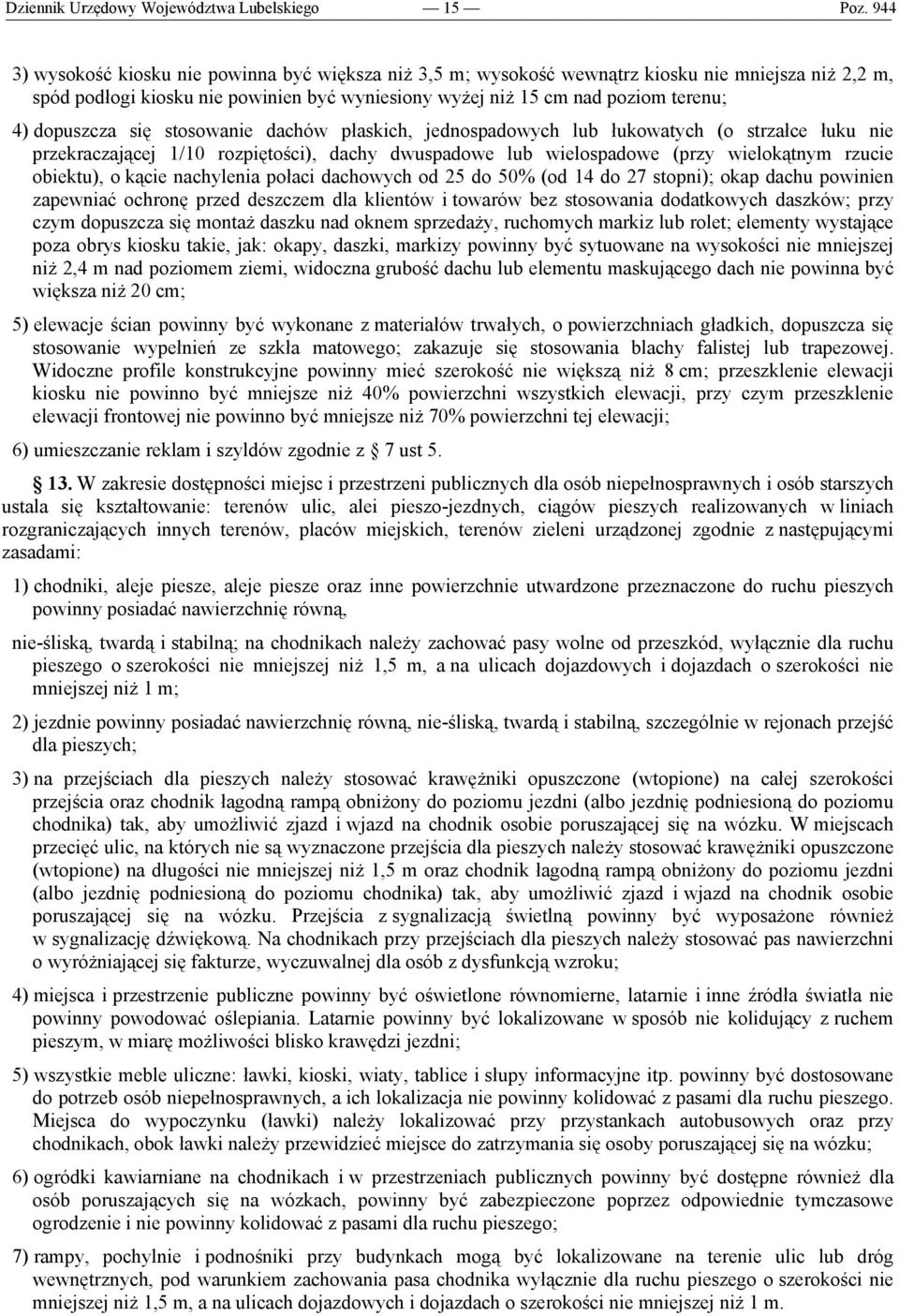 (przy wielokątnym rzucie obiektu), o kącie nachylenia połaci dachowych od 25 do 50% (od 14 do 27 stopni); okap dachu powinien zapewniać ochronę przed deszczem dla klientów i towarów bez stosowania