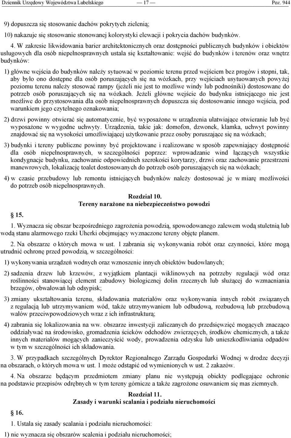 wnętrz budynków: 1) główne wejścia do budynków należy sytuować w poziomie terenu przed wejściem bez progów i stopni, tak, aby było ono dostępne dla osób poruszających się na wózkach, przy wejściach