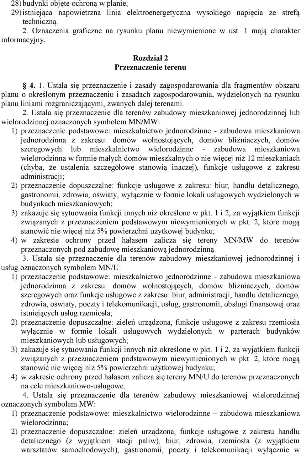 Ustala się przeznaczenie i zasady zagospodarowania dla fragmentów obszaru planu o określonym przeznaczeniu i zasadach zagospodarowania, wydzielonych na rysunku planu liniami rozgraniczającymi,