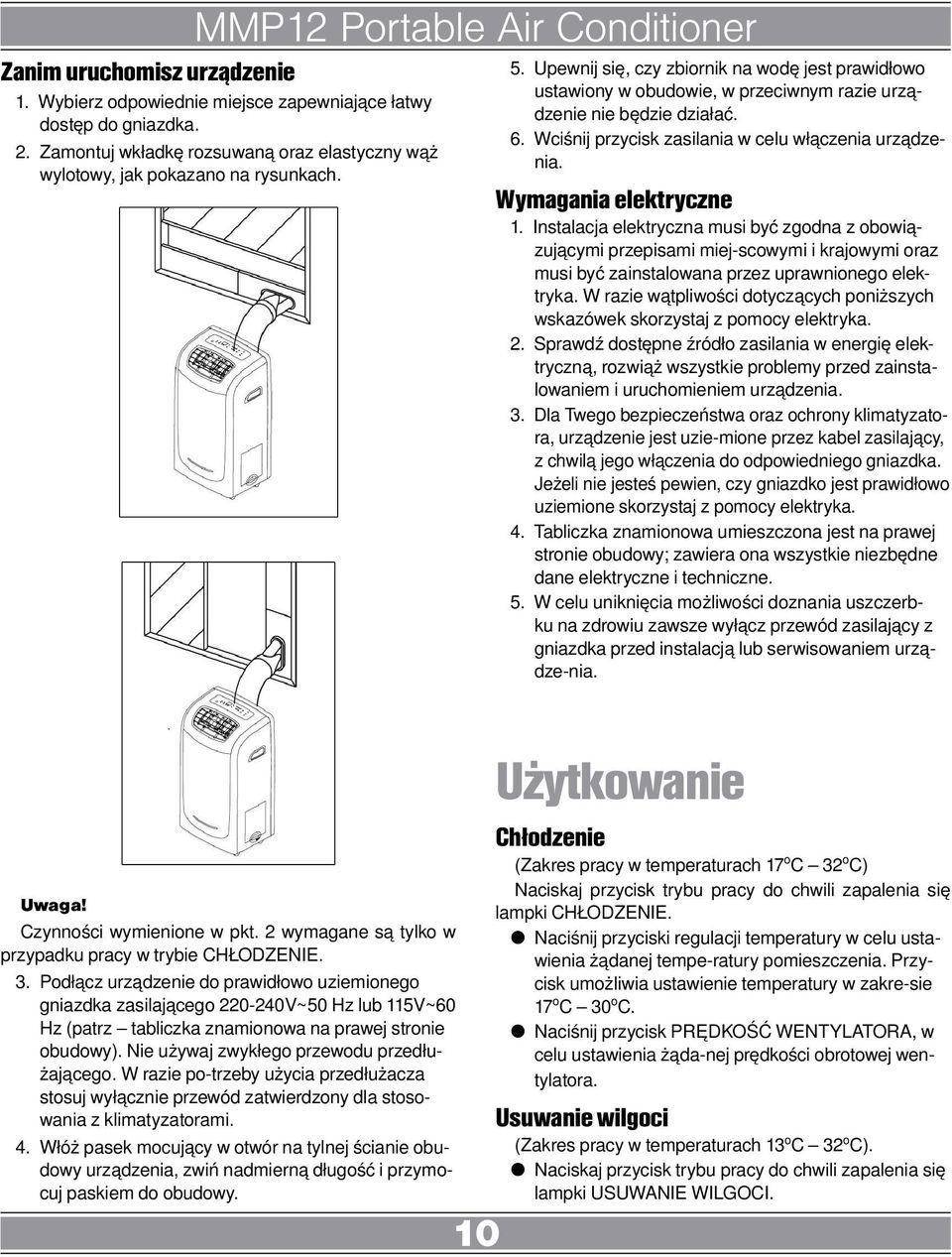 Podłącz urządzenie do prawidłowo uziemionego gniazdka zasilającego 220-240V~50 Hz lub 115V~60 Hz (patrz tabliczka znamionowa na prawej stronie obudowy). Nie używaj zwykłego przewodu przedłużającego.