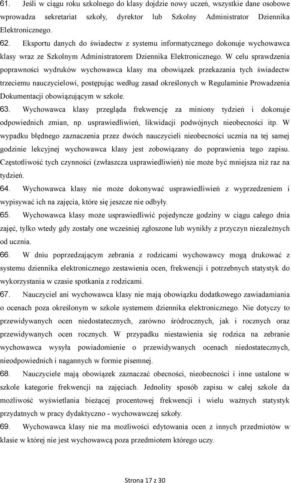 W celu sprawdzenia poprawności wydruków wychowawca klasy ma obowiązek przekazania tych świadectw trzeciemu nauczycielowi, postępując według zasad określonych w Regulaminie Prowadzenia Dokumentacji