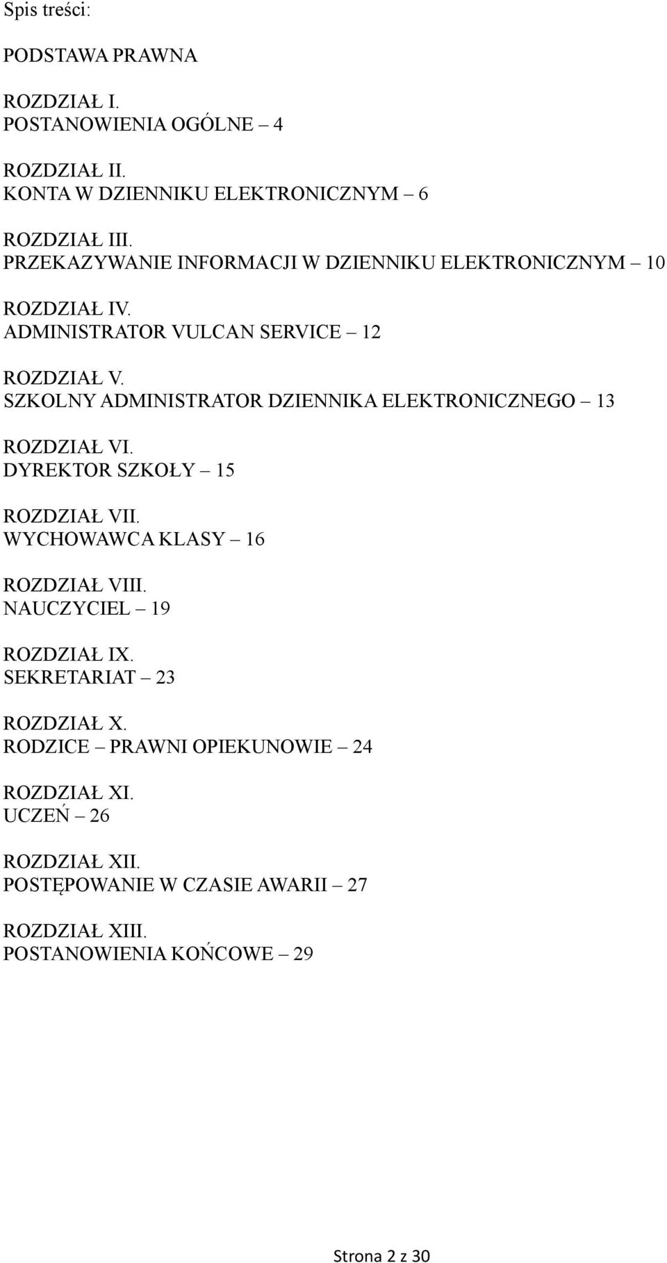 SZKOLNY ADMINISTRATOR DZIENNIKA ELEKTRONICZNEGO 13 ROZDZIAŁ VI. DYREKTOR SZKOŁY 15 ROZDZIAŁ VII. WYCHOWAWCA KLASY 16 ROZDZIAŁ VIII.