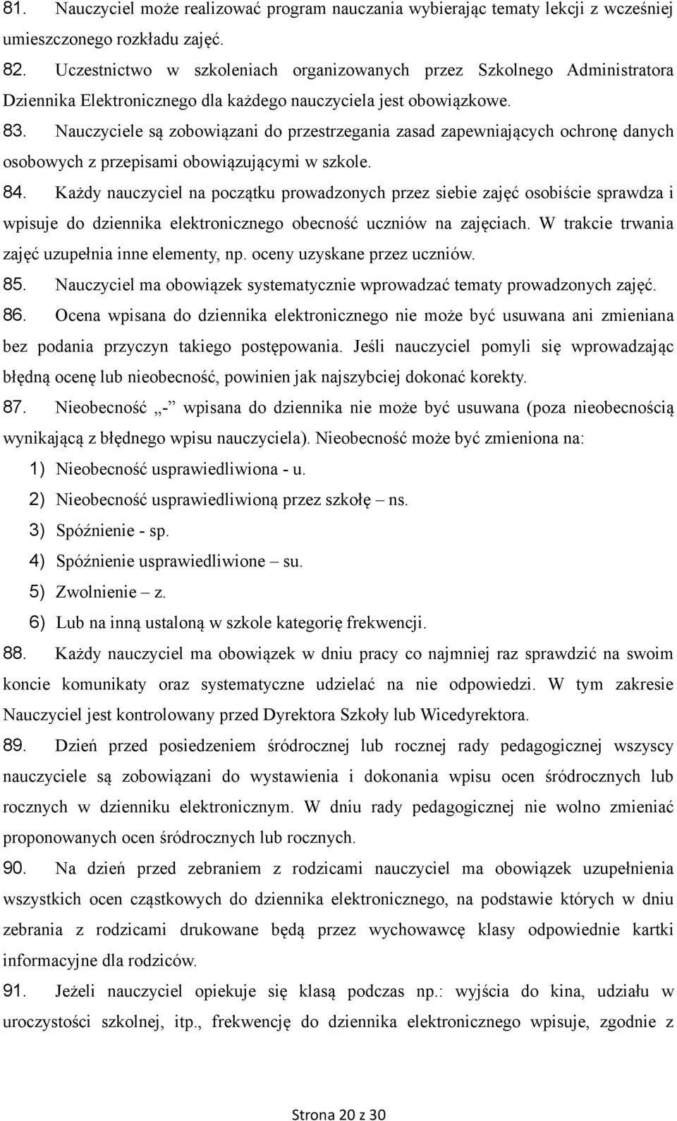 Nauczyciele są zobowiązani do przestrzegania zasad zapewniających ochronę danych osobowych z przepisami obowiązującymi w szkole. 84.