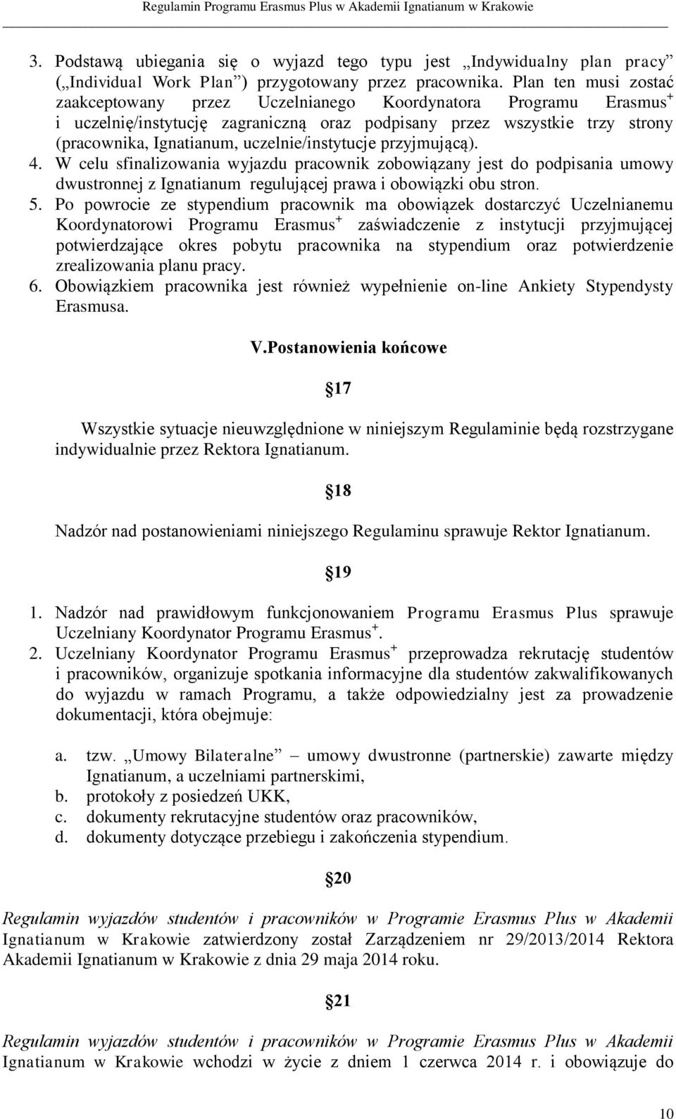 uczelnie/instytucje przyjmującą). 4. W celu sfinalizowania wyjazdu pracownik zobowiązany jest do podpisania umowy dwustronnej z Ignatianum regulującej prawa i obowiązki obu stron. 5.