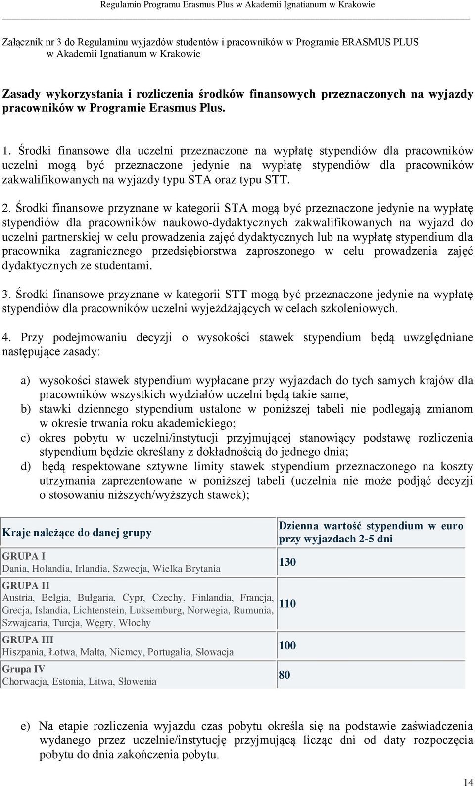 Środki finansowe dla uczelni przeznaczone na wypłatę stypendiów dla pracowników uczelni mogą być przeznaczone jedynie na wypłatę stypendiów dla pracowników zakwalifikowanych na wyjazdy typu STA oraz