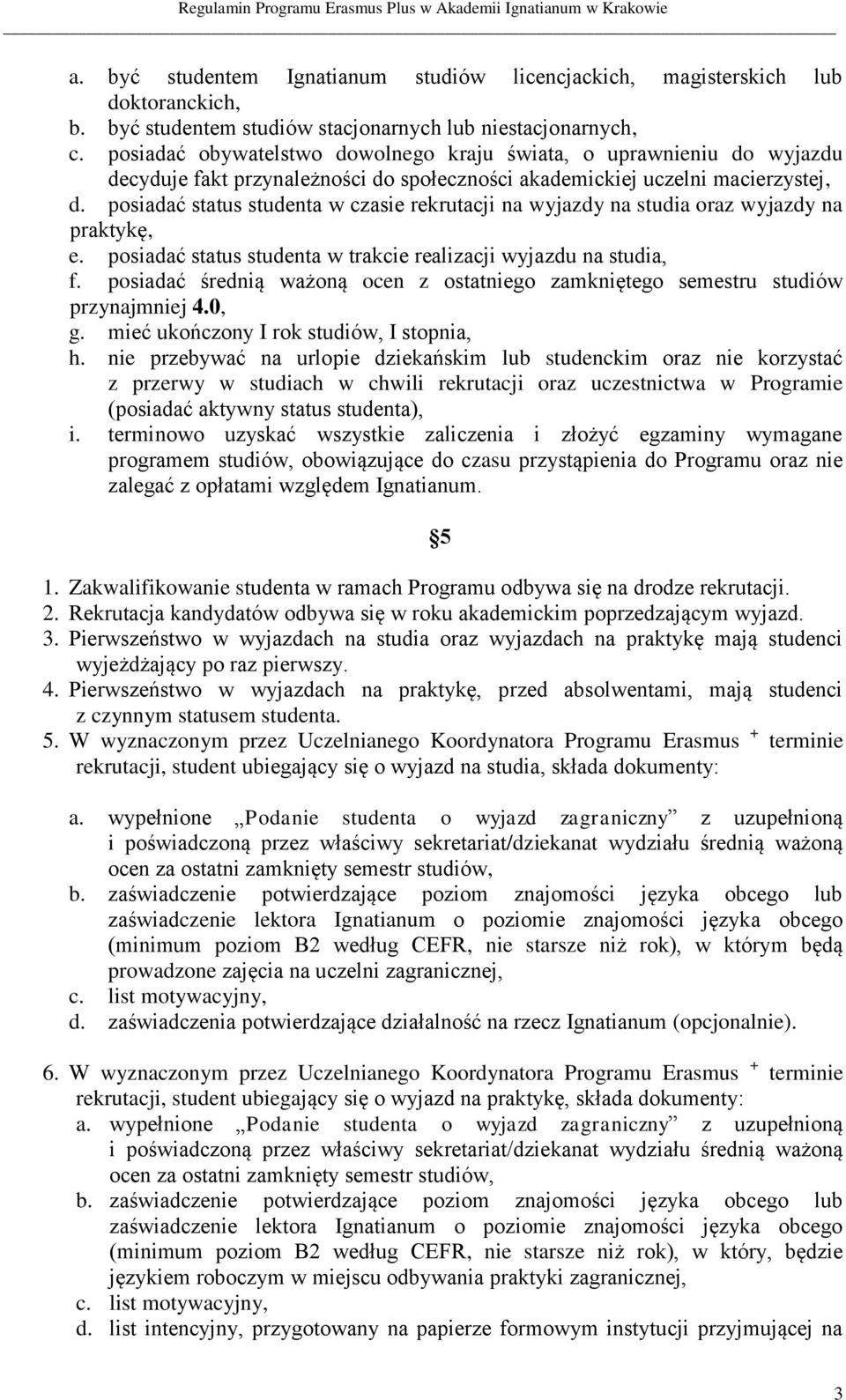 posiadać status studenta w czasie rekrutacji na wyjazdy na studia oraz wyjazdy na praktykę, e. posiadać status studenta w trakcie realizacji wyjazdu na studia, f.