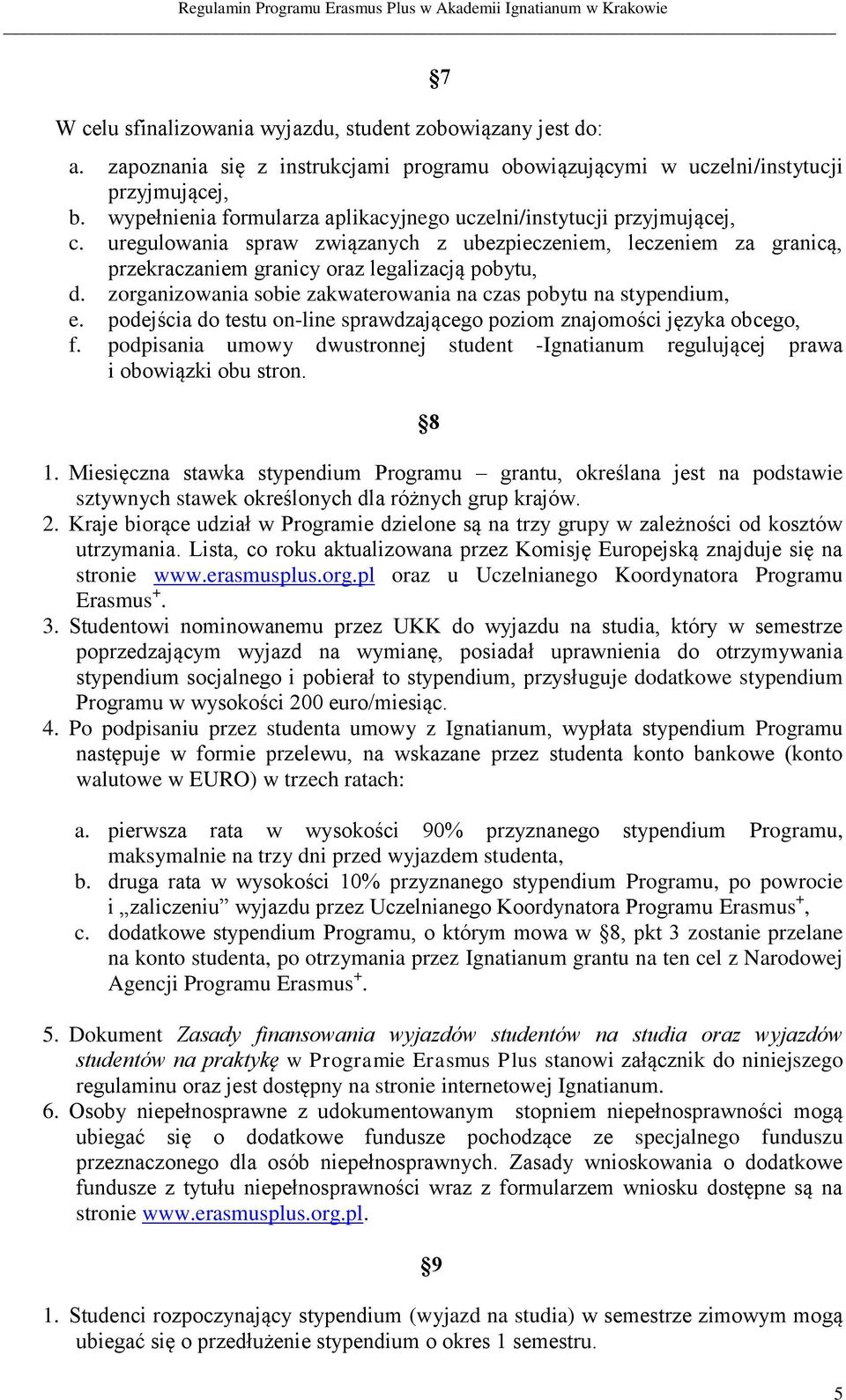 zorganizowania sobie zakwaterowania na czas pobytu na stypendium, e. podejścia do testu on-line sprawdzającego poziom znajomości języka obcego, f.