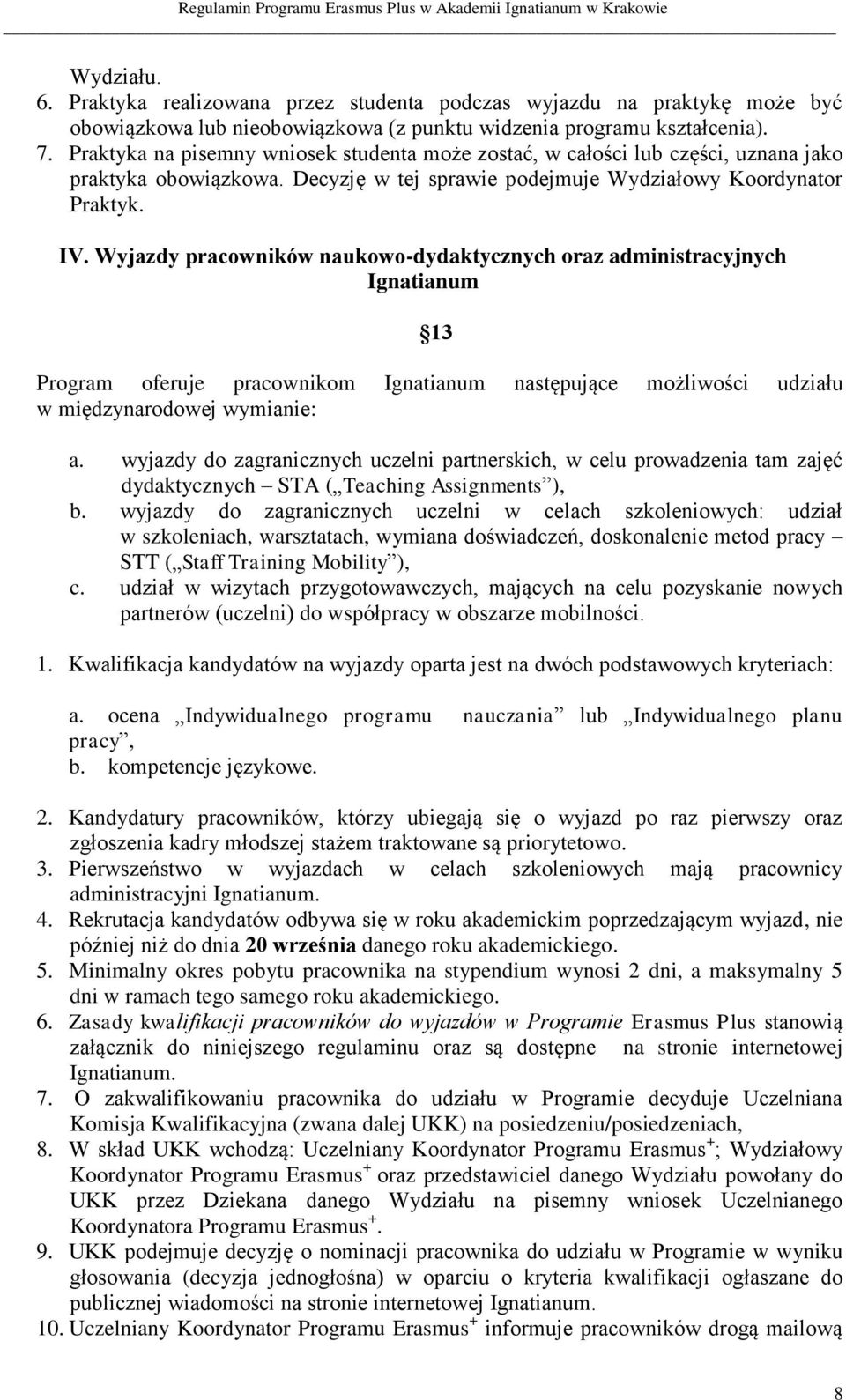 Wyjazdy pracowników naukowo-dydaktycznych oraz administracyjnych Ignatianum 13 Program oferuje pracownikom Ignatianum następujące możliwości udziału w międzynarodowej wymianie: a.