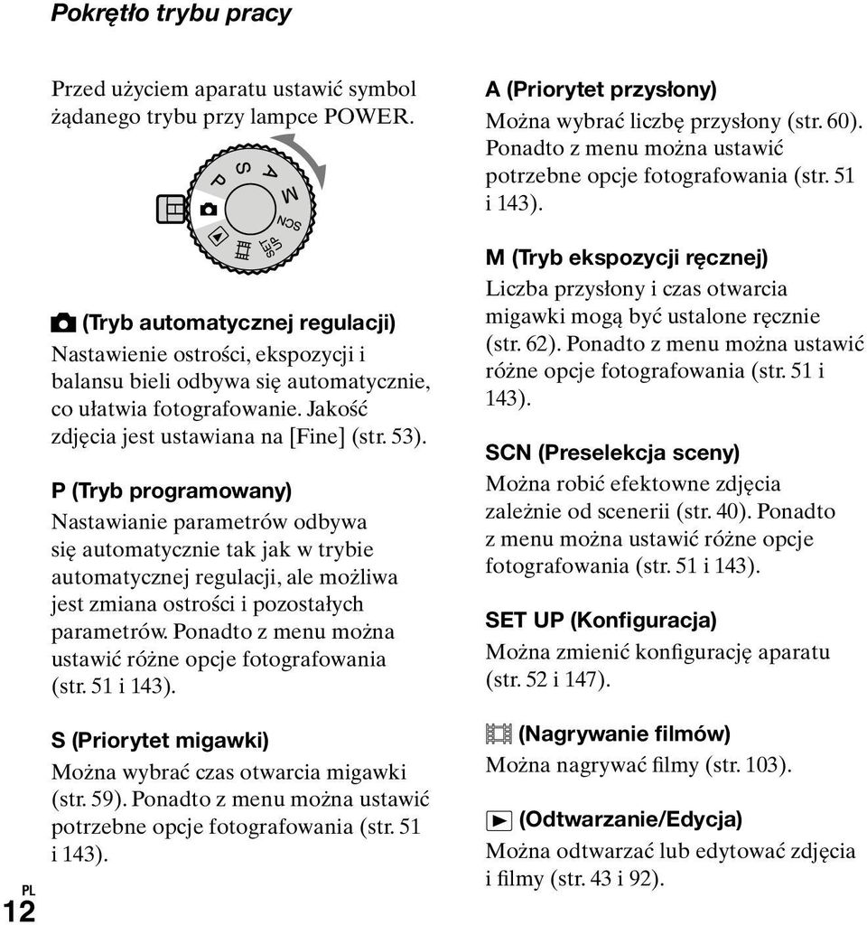 P (Tryb programowany) Nastawianie parametrów odbywa się automatycznie tak jak w trybie automatycznej regulacji, ale możliwa jest zmiana ostrości i pozostałych parametrów.