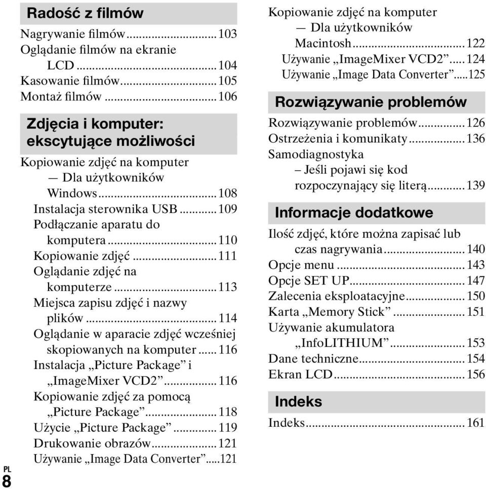 ..111 Oglądanie zdjęć na komputerze...113 Miejsca zapisu zdjęć i nazwy plików... 114 Oglądanie w aparacie zdjęć wcześniej skopiowanych na komputer... 116 Instalacja Picture Package i ImageMixer VCD2.