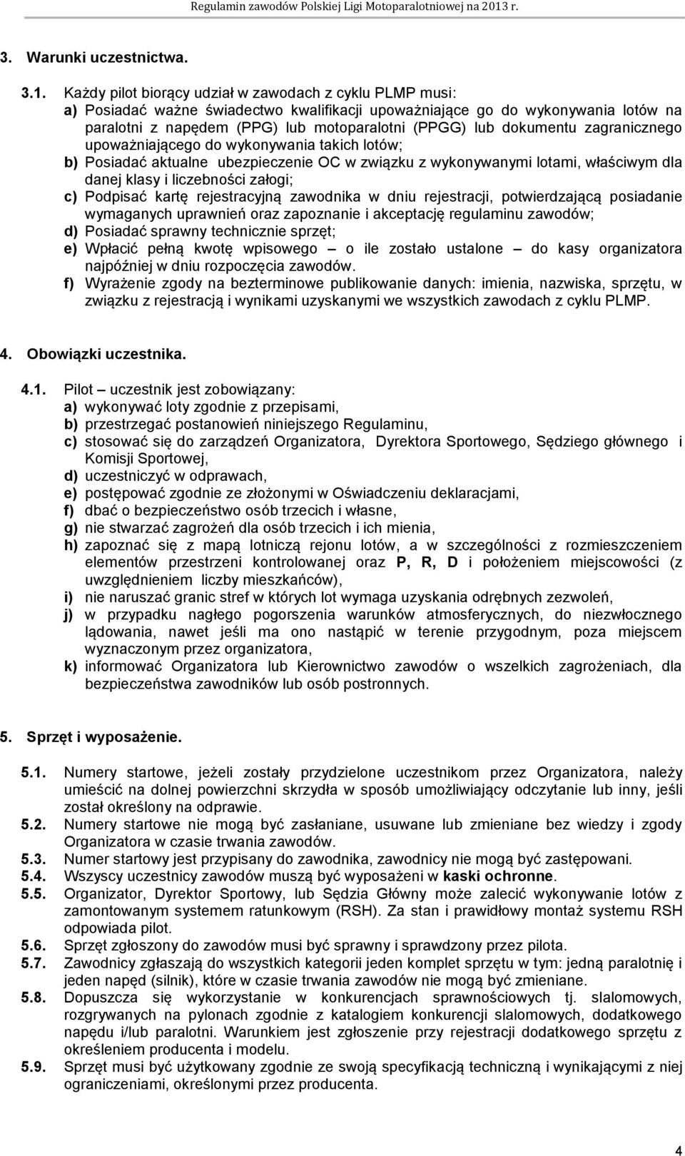 dokumentu zagranicznego upoważniającego do wykonywania takich lotów; b) Posiadać aktualne ubezpieczenie OC w związku z wykonywanymi lotami, właściwym dla danej klasy i liczebności załogi; c) Podpisać