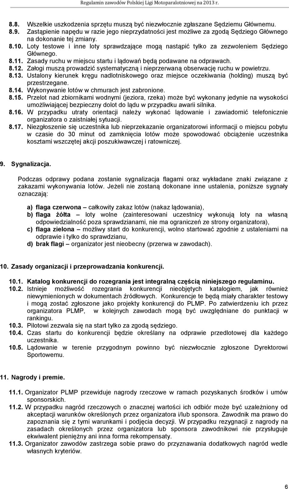 Loty testowe i inne loty sprawdzające mogą nastąpić tylko za zezwoleniem Sędziego Głównego. 8.11. Zasady ruchu w miejscu startu i lądowań będą podawane na odprawach. 8.12.