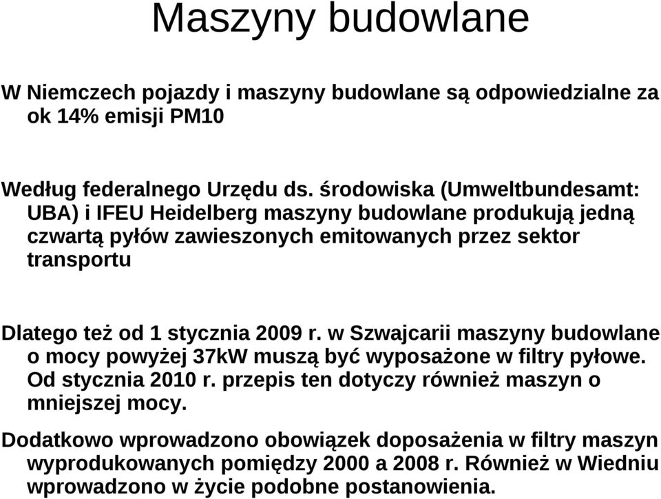 też od 1 stycznia 2009 r. w Szwajcarii maszyny budowlane o mocy powyżej 37kW muszą być wyposażone w filtry pyłowe. Od stycznia 2010 r.