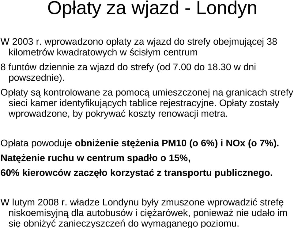 00 do 18.30 w dni powszednie). Opłaty są kontrolowane za pomocą umieszczonej na granicach strefy sieci kamer identyfikujących tablice rejestracyjne.