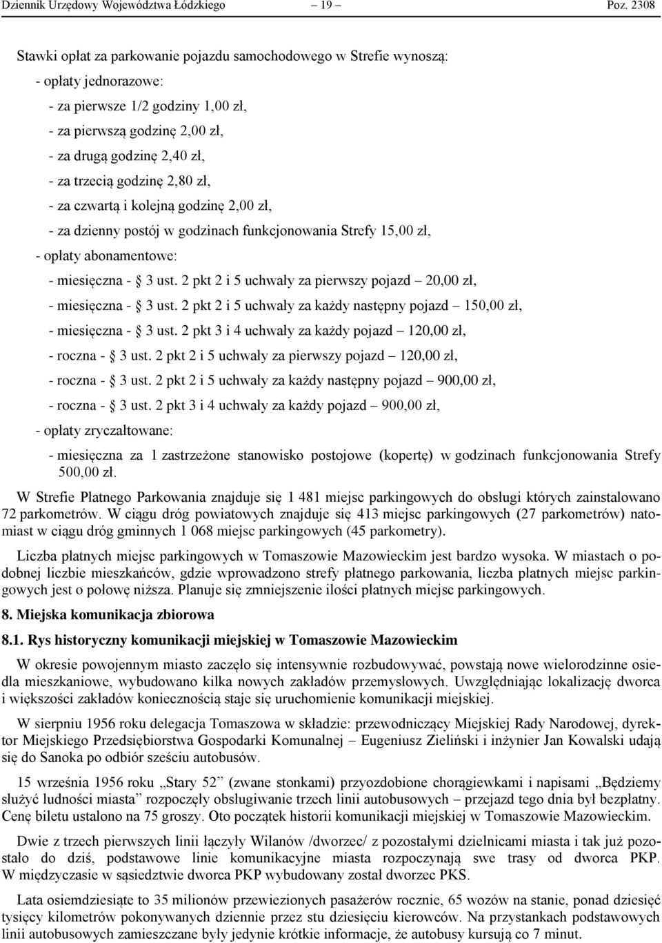 trzecią godzinę 2,80 zł, - za czwartą i kolejną godzinę 2,00 zł, - za dzienny postój w godzinach funkcjonowania Strefy 15,00 zł, - opłaty abonamentowe: - miesięczna - 3 ust.