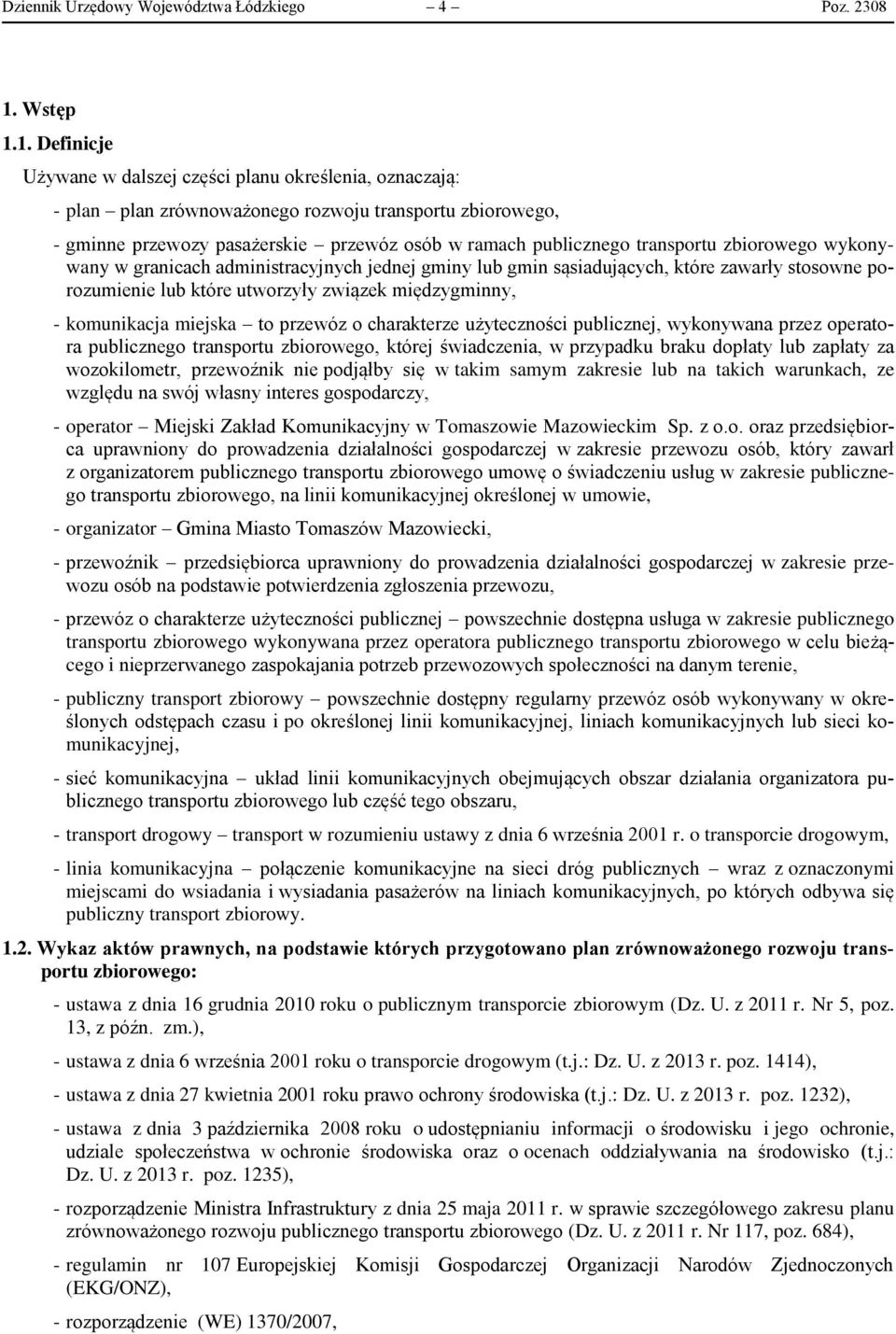 1. Definicje Używane w dalszej części planu określenia, oznaczają: - plan plan zrównoważonego rozwoju transportu zbiorowego, - gminne przewozy pasażerskie przewóz osób w ramach publicznego transportu