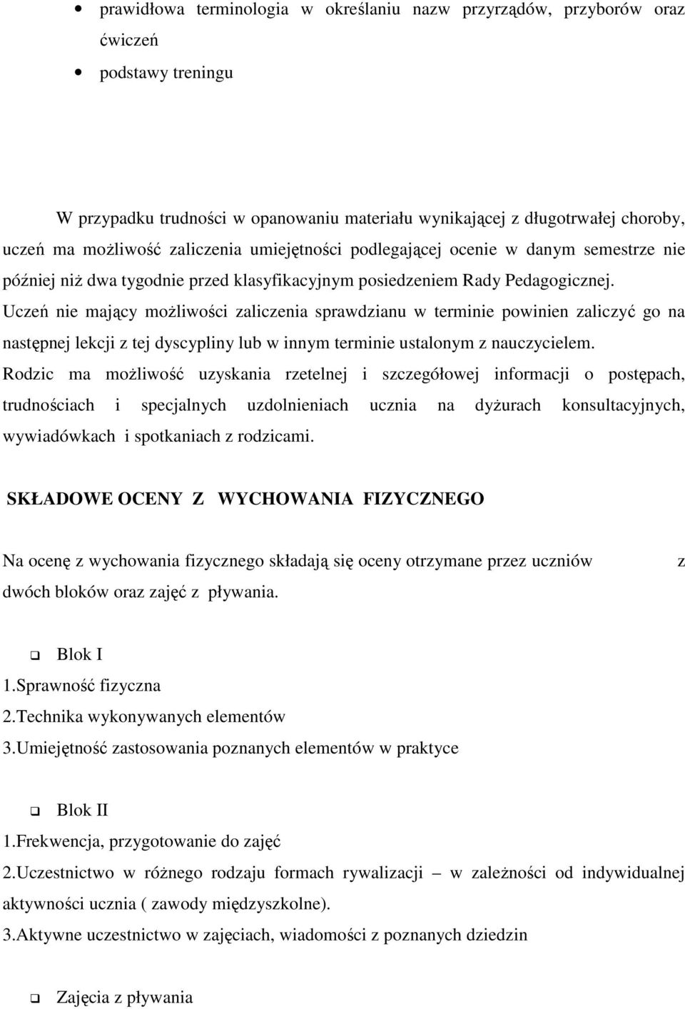 Uczeń nie mający moŝliwości zaliczenia sprawdzianu w terminie powinien zaliczyć go na następnej lekcji z tej dyscypliny lub w innym terminie ustalonym z nauczycielem.