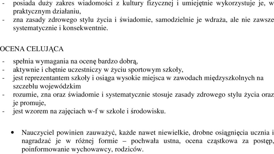 OCENA CELUJĄCA - spełnia wymagania na ocenę bardzo dobrą, - aktywnie i chętnie uczestniczy w Ŝyciu sportowym szkoły, - jest reprezentantem szkoły i osiąga wysokie miejsca w zawodach międzyszkolnych