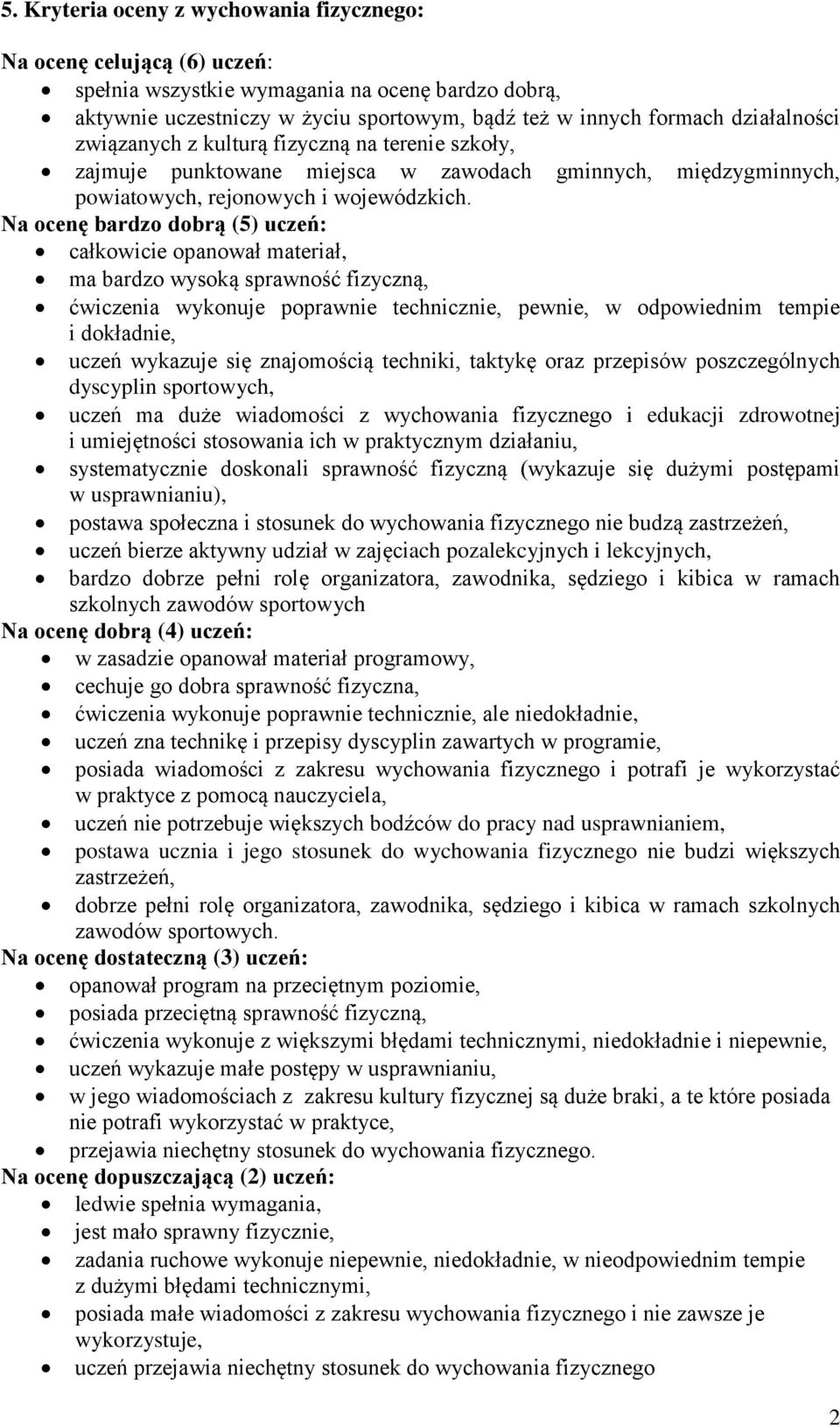 Na ocenę bardzo dobrą (5) uczeń: całkowicie opanował materiał, ma bardzo wysoką sprawność fizyczną, ćwiczenia wykonuje poprawnie technicznie, pewnie, w odpowiednim tempie i dokładnie, uczeń wykazuje