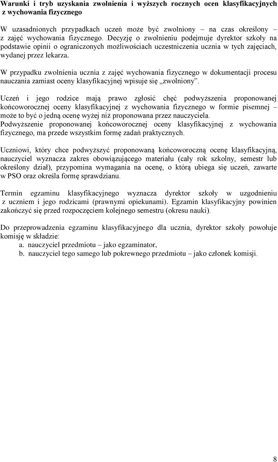 W przypadku zwolnienia ucznia z zajęć wychowania fizycznego w dokumentacji procesu nauczania zamiast oceny klasyfikacyjnej wpisuje się zwolniony.