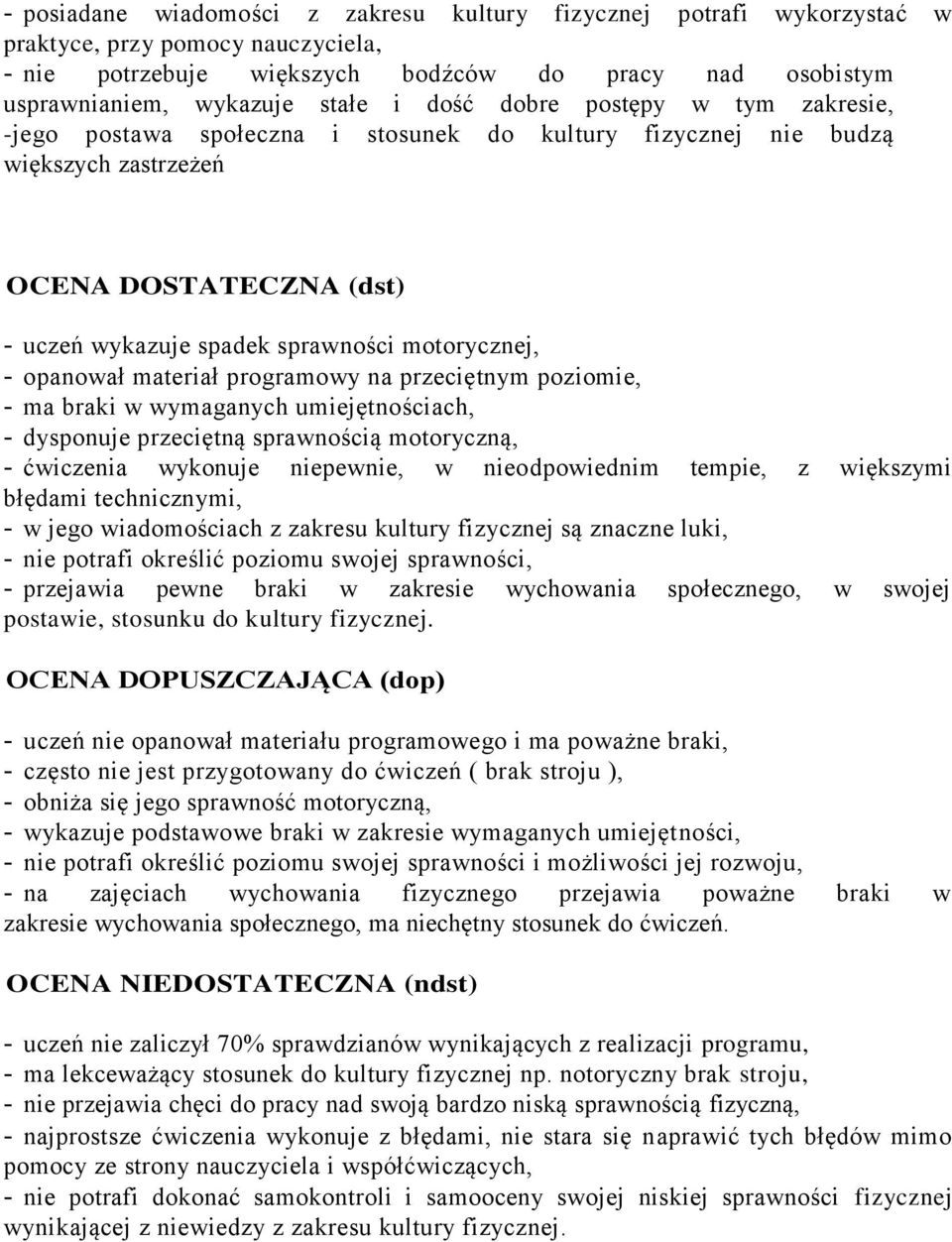 opanował materiał programowy na przeciętnym poziomie, - ma braki w wymaganych umiejętnościach, - dysponuje przeciętną sprawnością motoryczną, - ćwiczenia wykonuje niepewnie, w nieodpowiednim tempie,