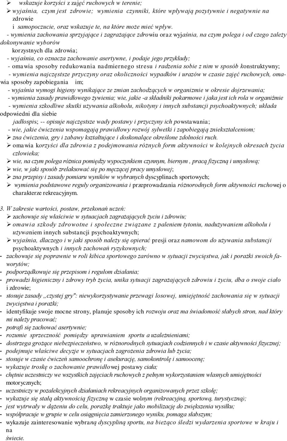 - wymienia zachowania sprzyjające i zagrażające zdrowiu oraz wyjaśnia, na czym polega i od czego zależy dokonywanie wyborów korzystnych dla zdrowia; - wyjaśnia, co oznacza zachowanie asertywne, i