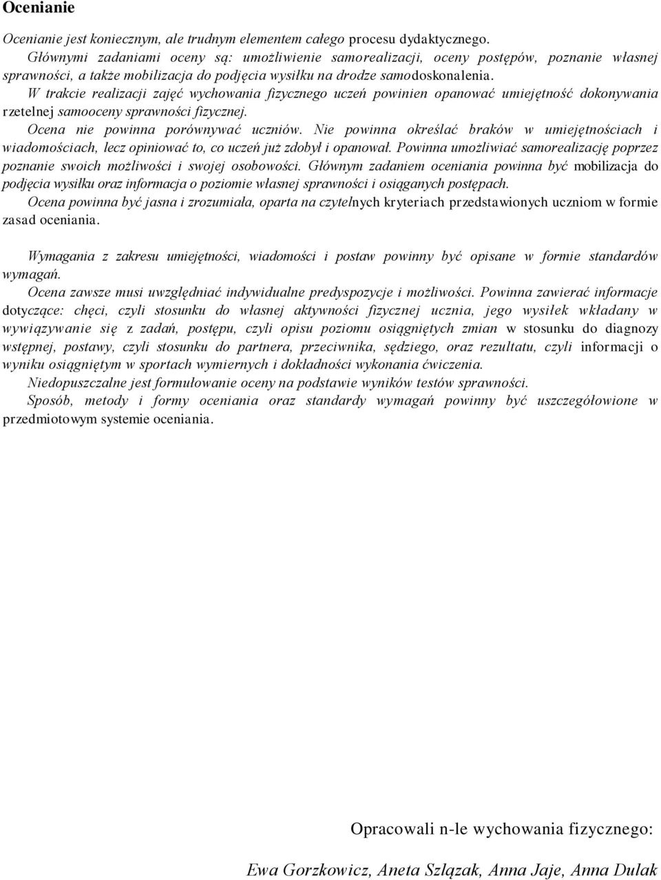 W trakcie realizacji zajęć wychowania fizycznego uczeń powinien opanować umiejętność dokonywania rzetelnej samooceny sprawności fizycznej. Ocena nie powinna porównywać uczniów.