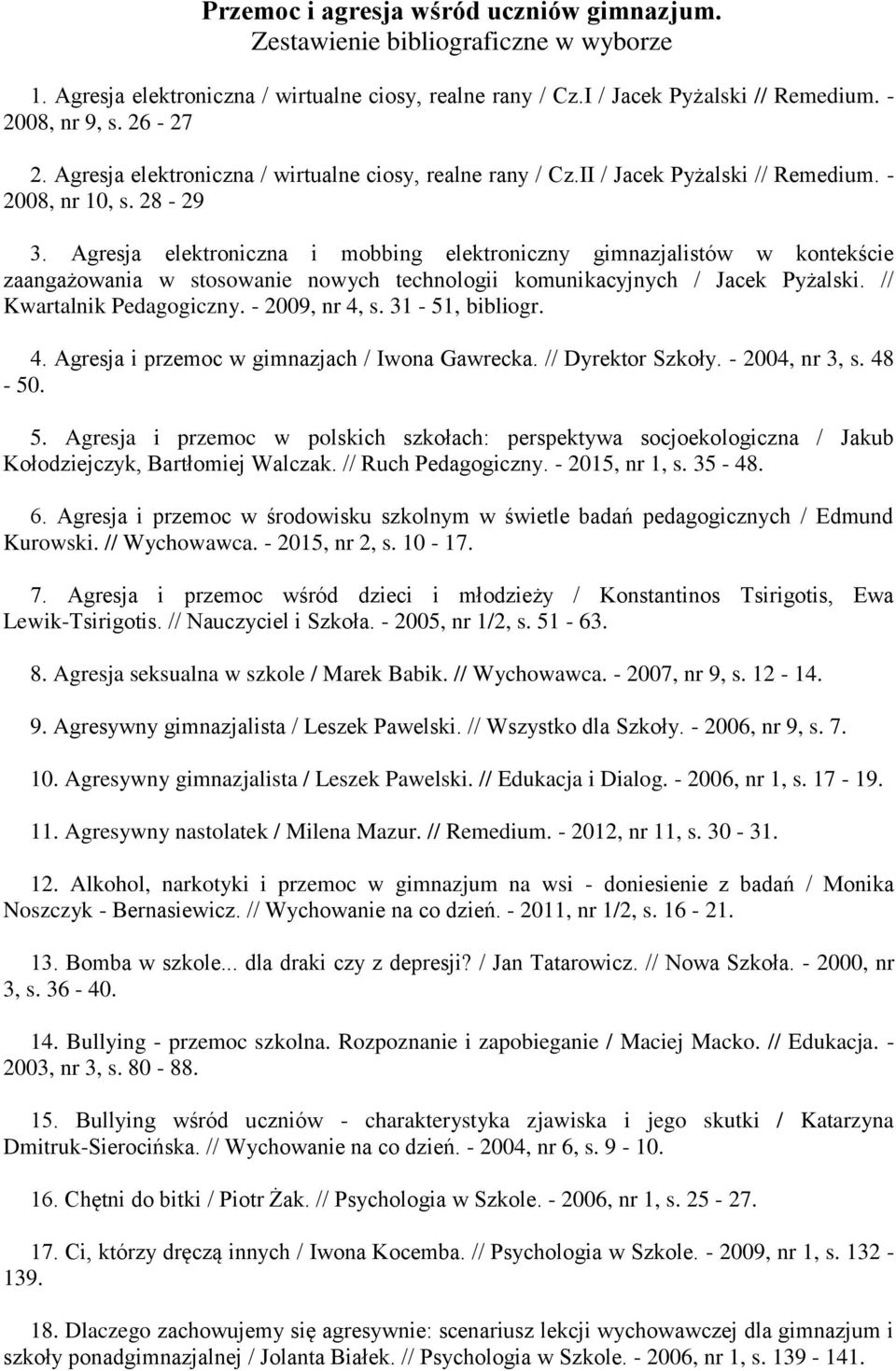 Agresja elektroniczna i mobbing elektroniczny gimnazjalistów w kontekście zaangażowania w stosowanie nowych technologii komunikacyjnych / Jacek Pyżalski. // Kwartalnik Pedagogiczny. - 2009, nr 4, s.