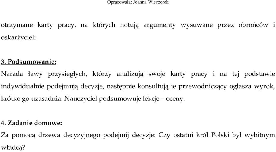 podejmują decyzje, następnie konsultują je przewodniczący ogłasza wyrok, krótko go uzasadnia.