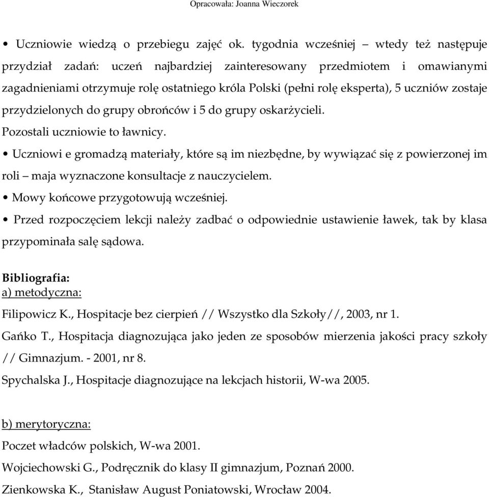 zostaje przydzielonych do grupy obrońców i 5 do grupy oskarżycieli. Pozostali uczniowie to ławnicy.