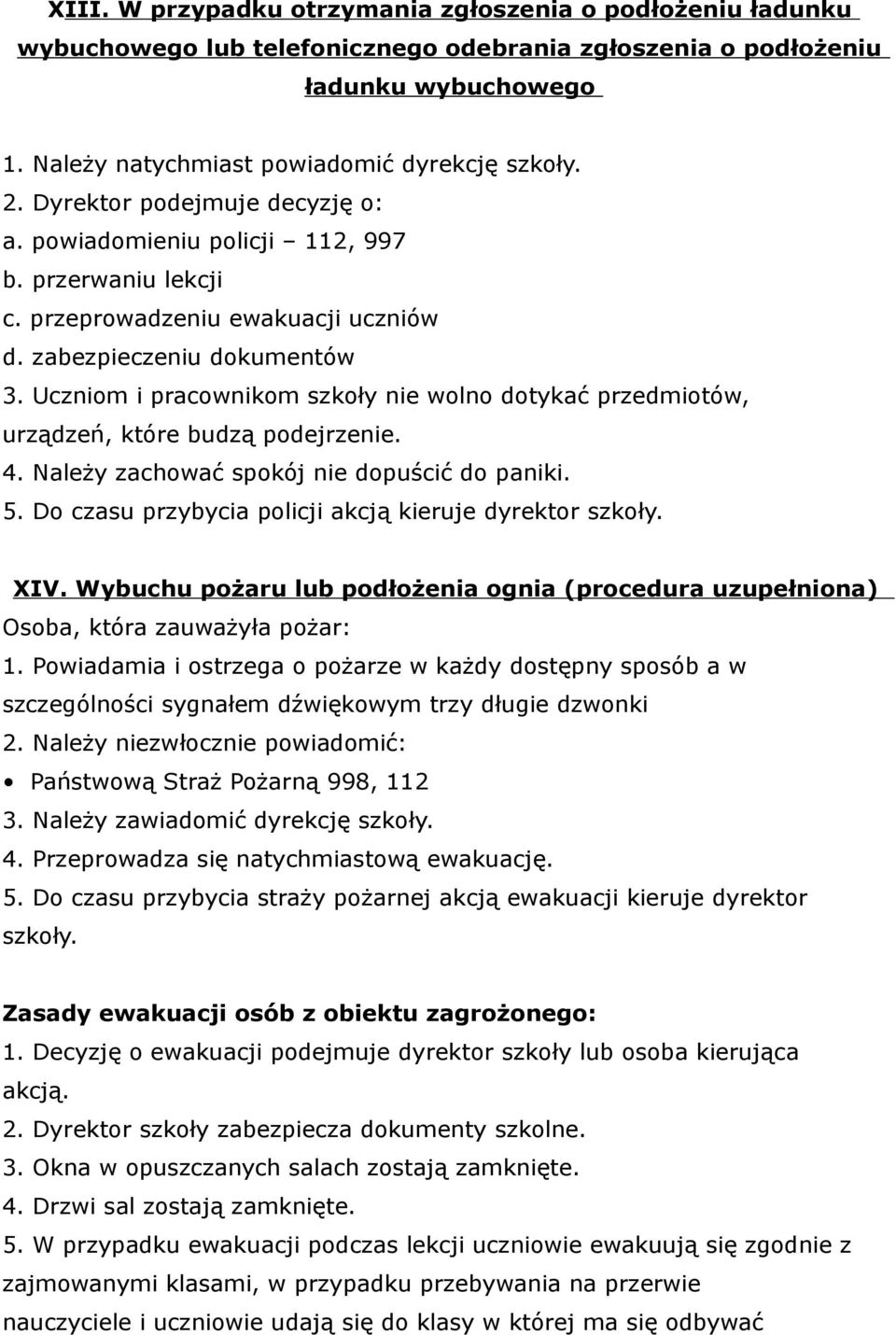 Uczniom i pracownikom szkoły nie wolno dotykać przedmiotów, urządzeń, które budzą podejrzenie. 4. Należy zachować spokój nie dopuścić do paniki. 5.