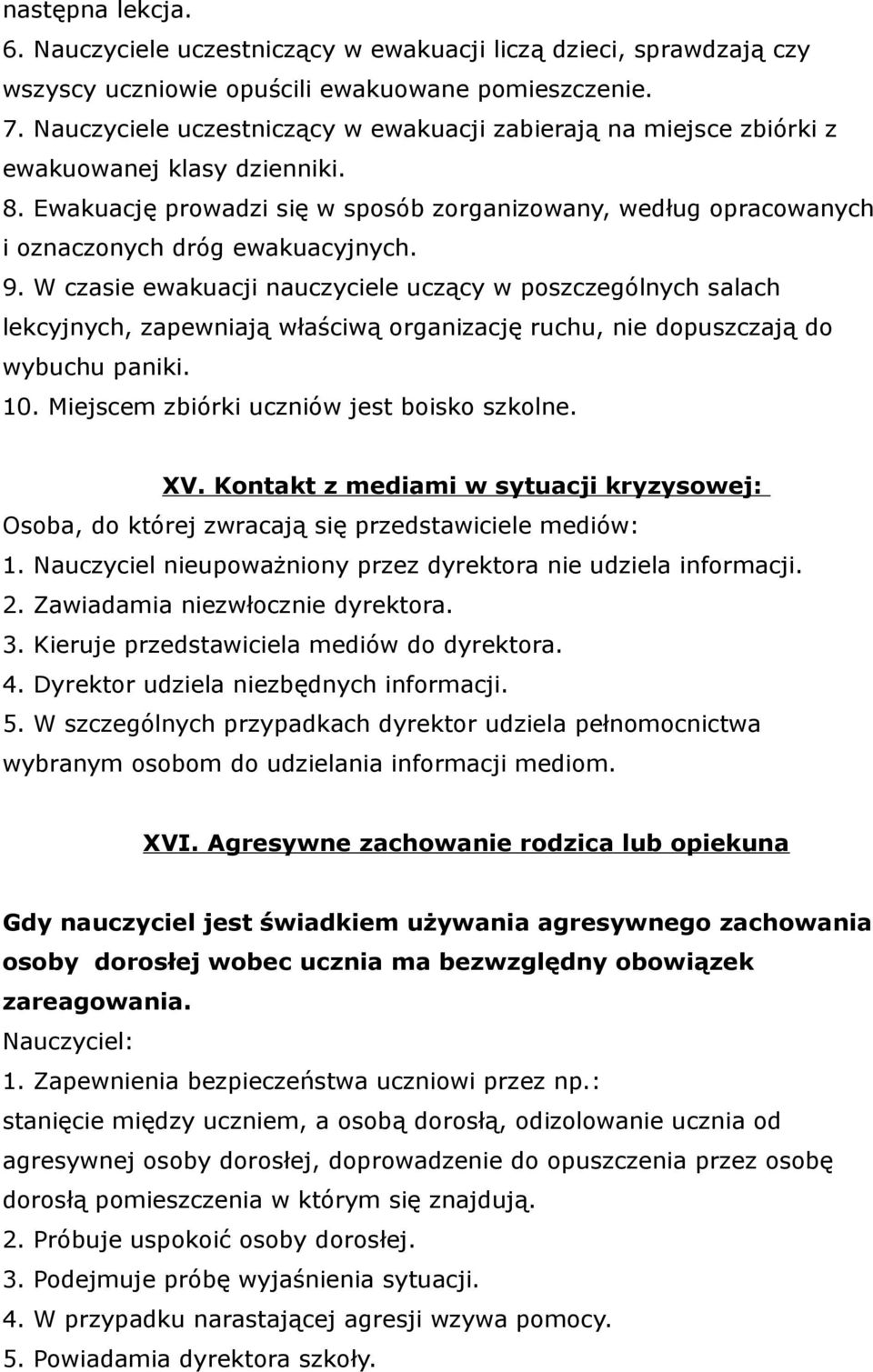 Ewakuację prowadzi się w sposób zorganizowany, według opracowanych i oznaczonych dróg ewakuacyjnych. 9.