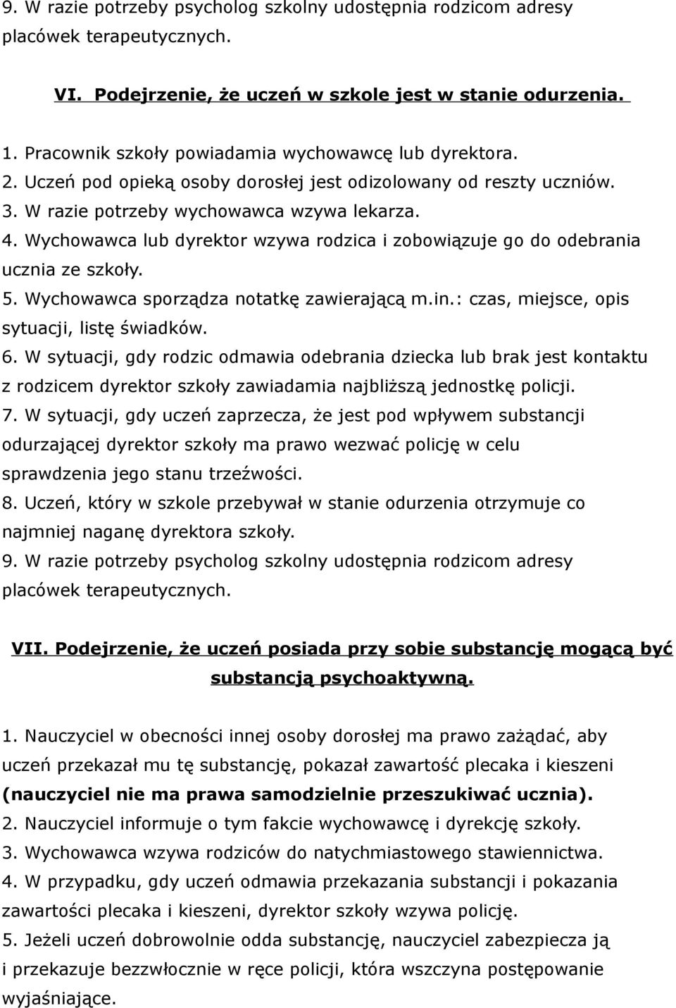 Wychowawca lub dyrektor wzywa rodzica i zobowiązuje go do odebrania ucznia ze szkoły. 5. Wychowawca sporządza notatkę zawierającą m.in.: czas, miejsce, opis sytuacji, listę świadków. 6.