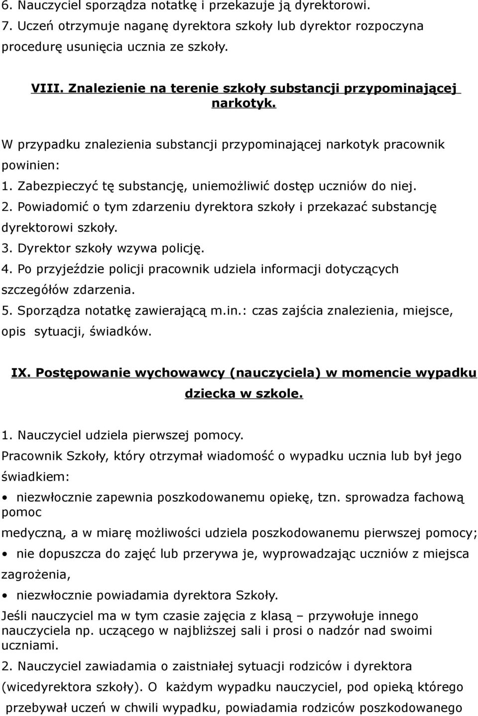 Zabezpieczyć tę substancję, uniemożliwić dostęp uczniów do niej. 2. Powiadomić o tym zdarzeniu dyrektora szkoły i przekazać substancję dyrektorowi szkoły. 3. Dyrektor szkoły wzywa policję. 4.