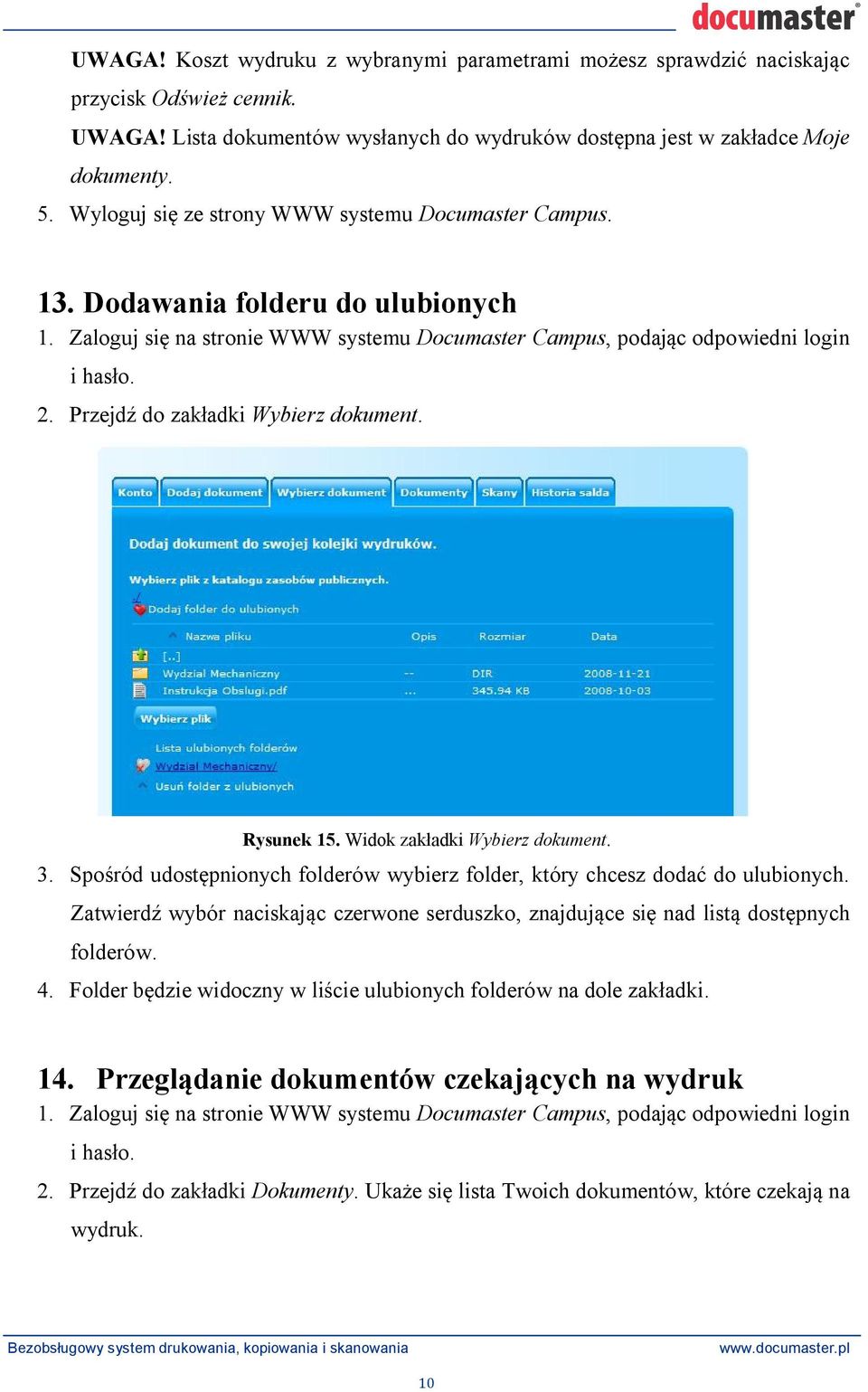 Spo ród udost pnionych folderów wybierz folder, który chcesz doda do ulubionych. Zatwierd wybór naciskaj c czerwone serduszko, znajduj ce si nad list dost pnych folderów. 4.