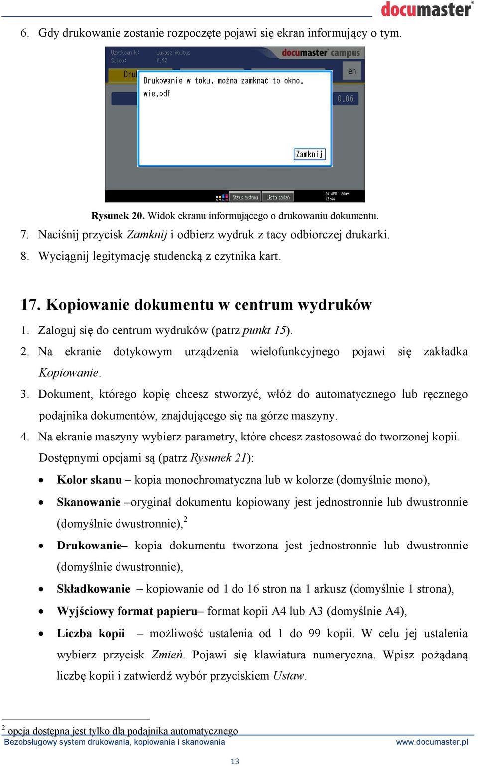 Zaloguj si do centrum wydruków (patrz punkt 15). 2. Na ekranie dotykowym urz dzenia wielofunkcyjnego pojawi si zak adka Kopiowanie. 3.