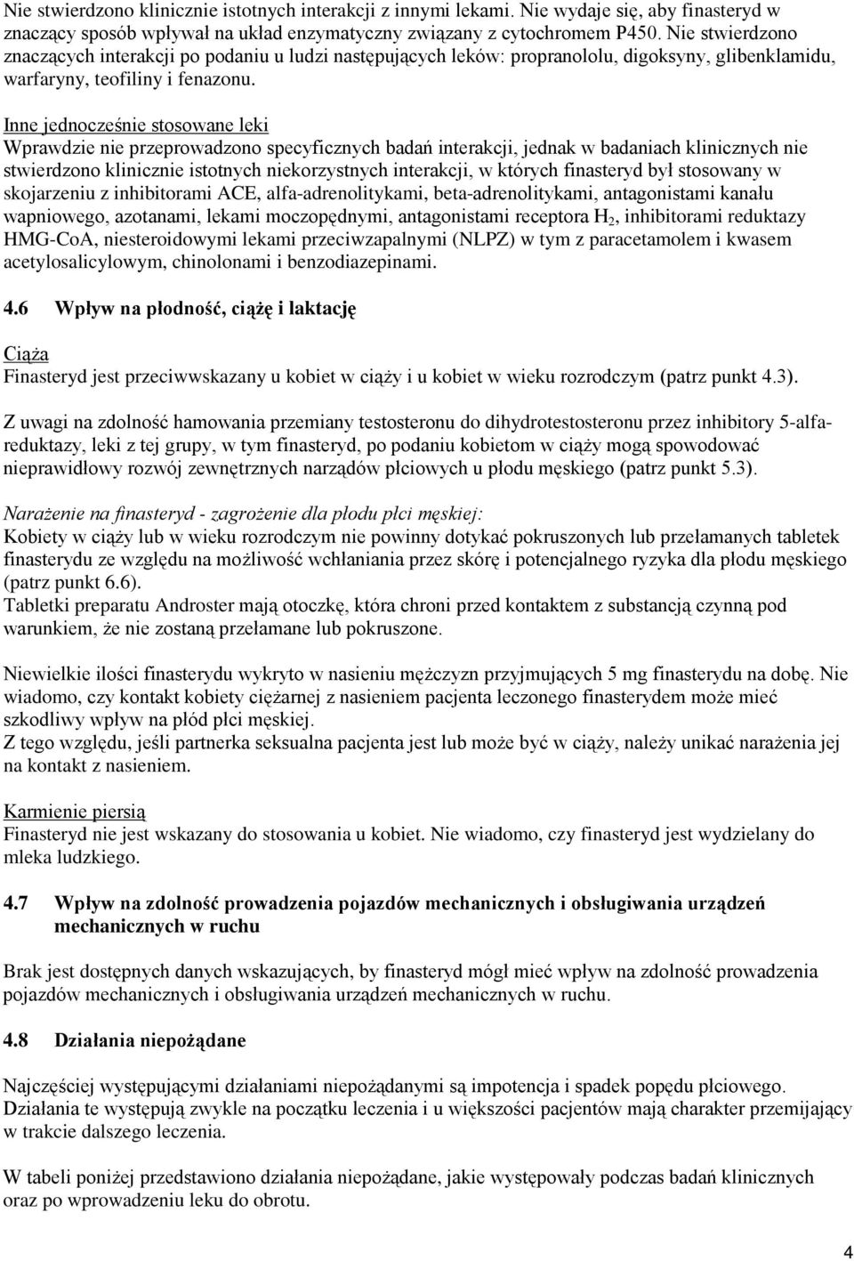 Inne jednocześnie stosowane leki Wprawdzie nie przeprowadzono specyficznych badań interakcji, jednak w badaniach klinicznych nie stwierdzono klinicznie istotnych niekorzystnych interakcji, w których