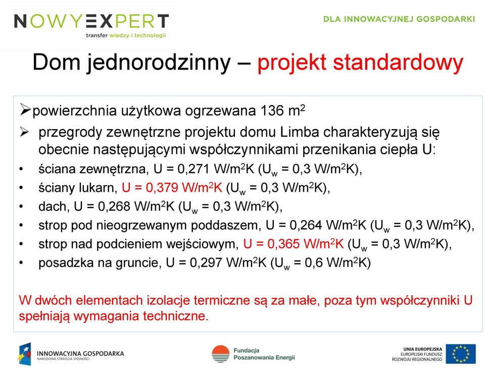 W/m 2 K (U w = 0,3 W/m 2 K), strop pod nieogrzewanym poddaszem, U = 0,264 W/m 2 K (U w = 0,3 W/m 2 K), strop nad podcieniem wejściowym, U = 0,365 W/m 2 K (U w = 0,3