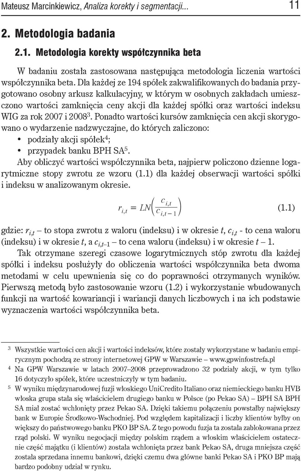 indeksu WIG za rok 2007 i 2008 3. Ponadto wartości kursów zamknięcia cen akcji skorygowano o wydarzenie nadzwyczajne, do których zaliczono: podziały akcji spółek 4 ; przypadek banku BPH SA 5.