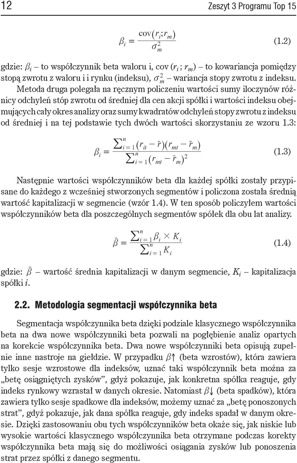 Metoda druga polegała na ręcznym policzeniu wartości sumy iloczynów różnicy odchyleń stóp zwrotu od średniej dla cen akcji spółki i wartości indeksu obejmujących cały okres analizy oraz sumy