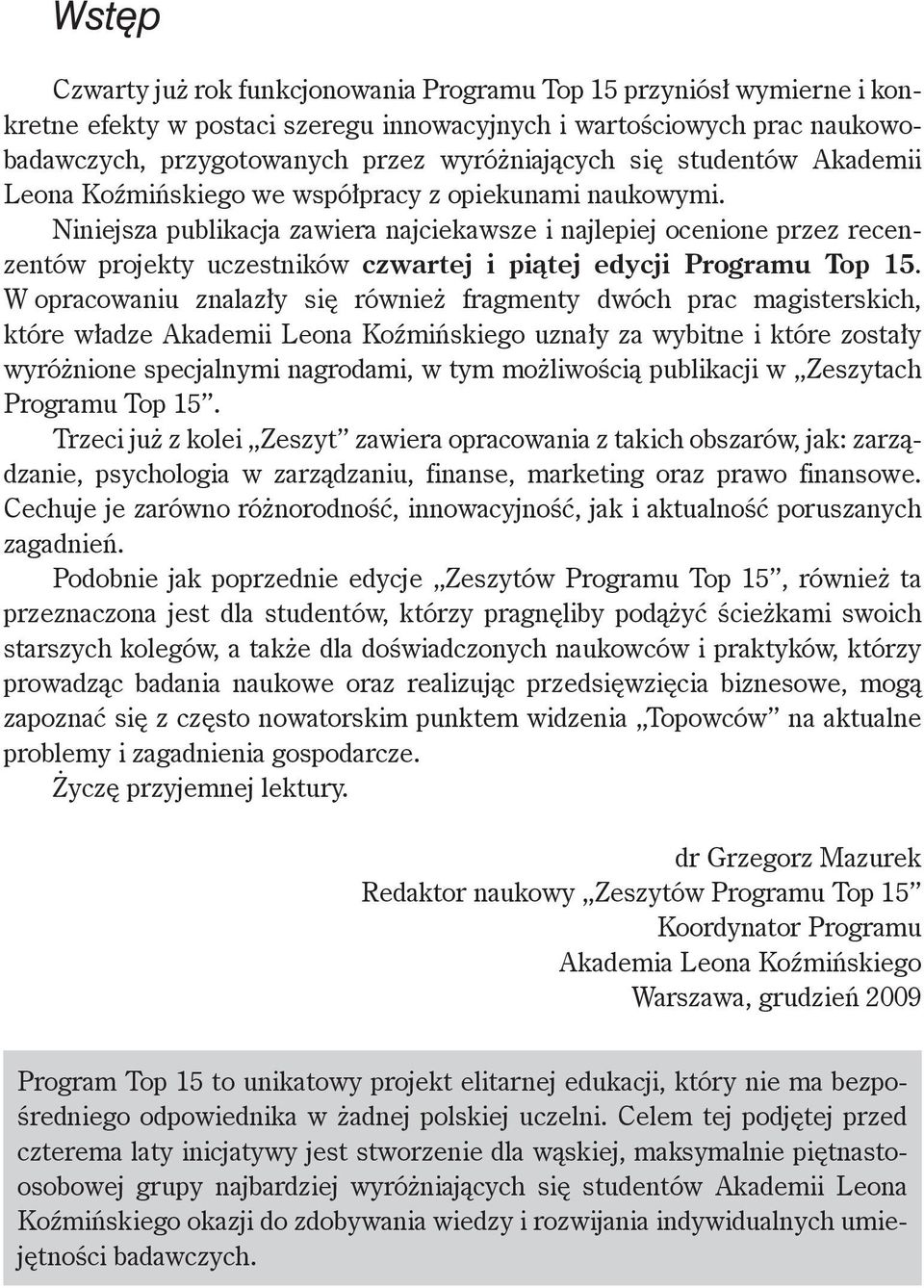 Niniejsza publikacja zawiera najciekawsze i najlepiej ocenione przez recenzentów projekty uczestników czwartej i piątej edycji Programu Top 15.