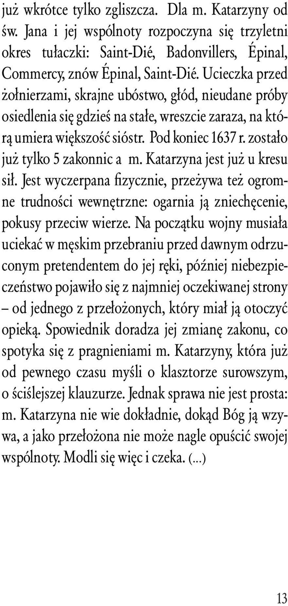 zostało już tylko 5 zakonnic a m. Katarzyna jest już u kresu sił. Jest wyczerpana fizycznie, przeżywa też ogromne trudności wewnętrzne: ogarnia ją zniechęcenie, pokusy przeciw wierze.