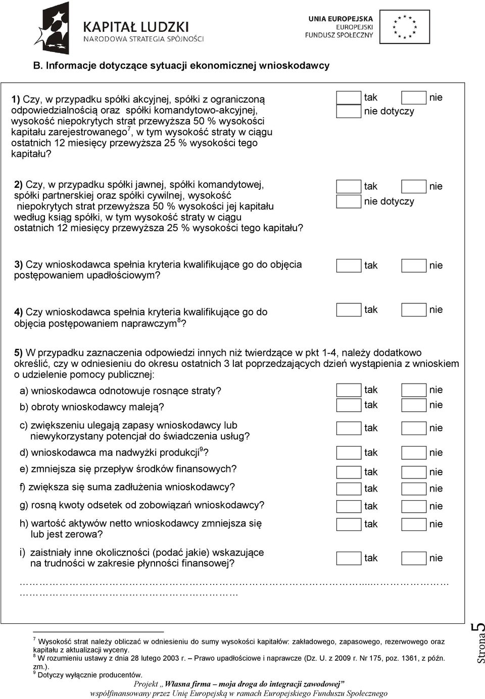 przewyższa 50 % wysokości kapitału zarejestrowanego 7, w tym wysokość straty w ciągu ostatnich 12 miesięcy przewyższa 25 % wysokości tego kapitału?